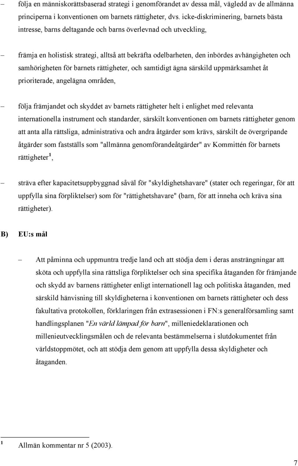 samhörigheten för barnets rättigheter, och samtidigt ägna särskild uppmärksamhet åt prioriterade, angelägna områden, följa främjandet och skyddet av barnets rättigheter helt i enlighet med relevanta