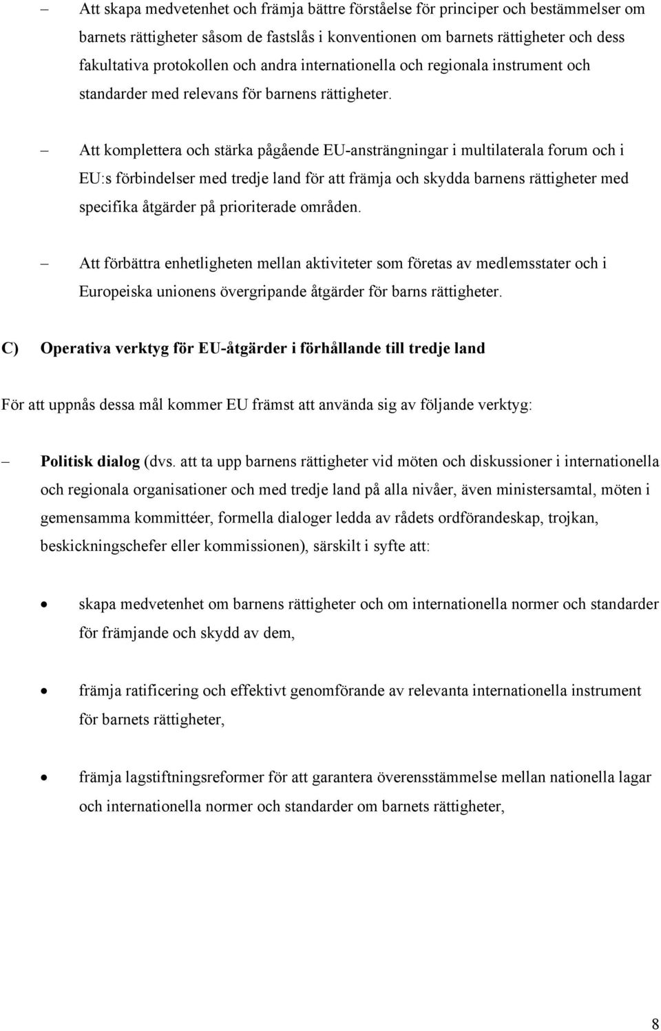 Att komplettera och stärka pågående EU-ansträngningar i multilaterala forum och i EU:s förbindelser med tredje land för att främja och skydda barnens rättigheter med specifika åtgärder på