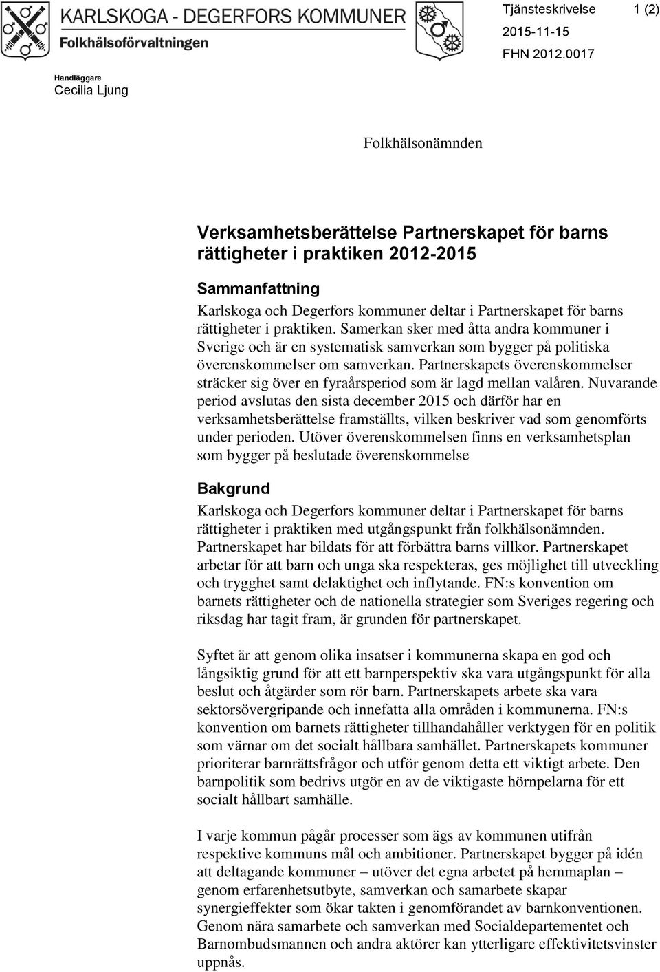 för barns rättigheter i praktiken. Samerkan sker med åtta andra kommuner i Sverige och är en systematisk samverkan som bygger på politiska överenskommelser om samverkan.