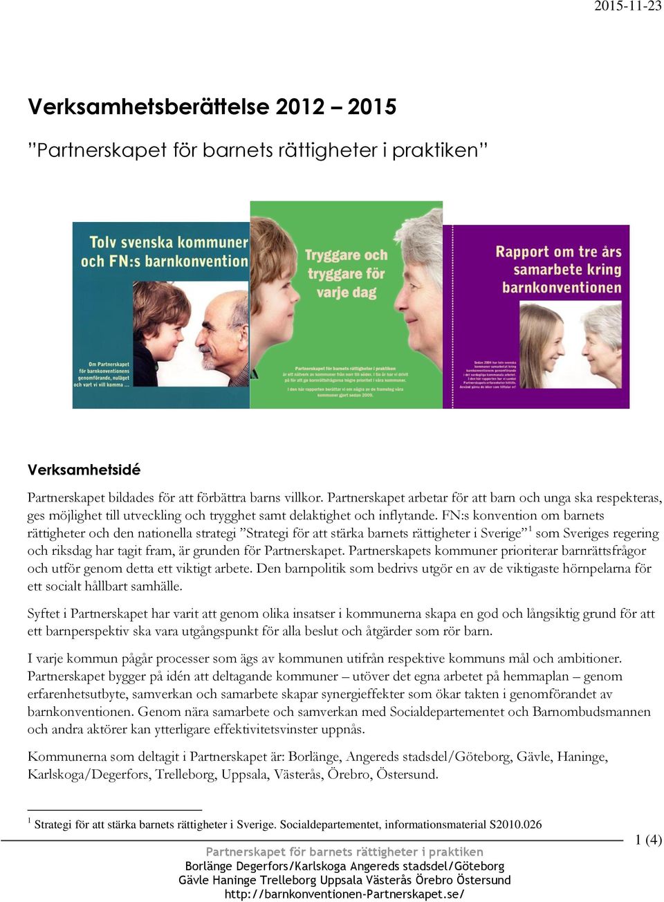 FN:s konvention om barnets rättigheter och den nationella strategi Strategi för att stärka barnets rättigheter i Sverige 1 som Sveriges regering och riksdag har tagit fram, är grunden för