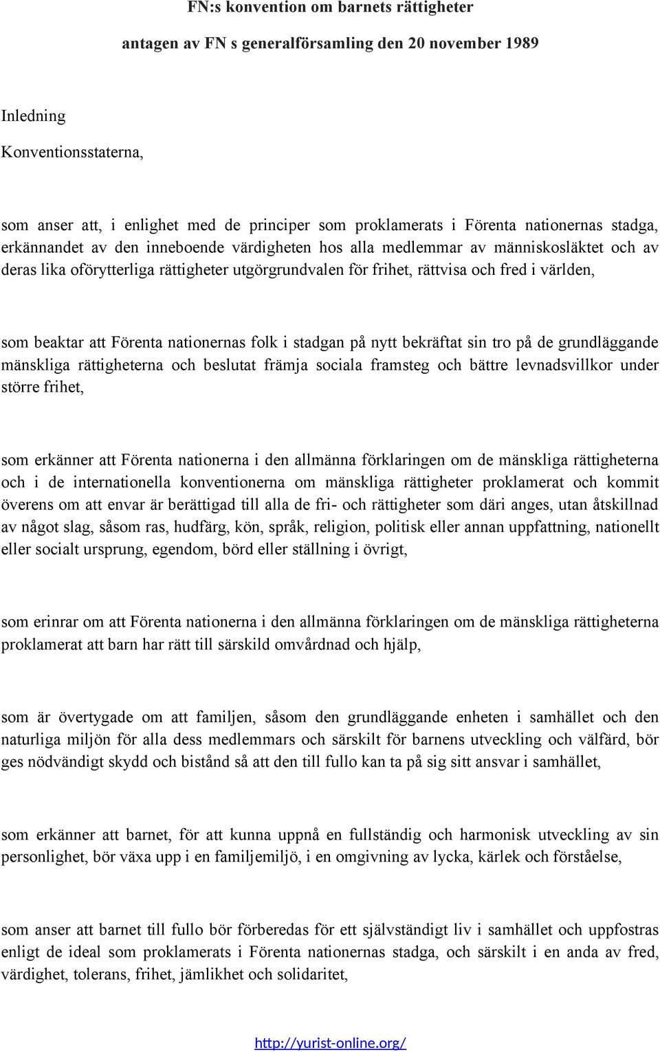 världen, som beaktar att Förenta nationernas folk i stadgan på nytt bekräftat sin tro på de grundläggande mänskliga rättigheterna och beslutat främja sociala framsteg och bättre levnadsvillkor under