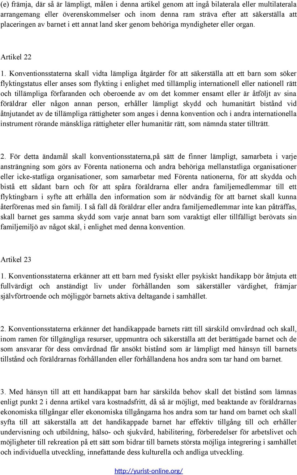 Konventionsstaterna skall vidta lämpliga åtgärder för att säkerställa att ett barn som söker flyktingstatus eller anses som flykting i enlighet med tillämplig internationell eller nationell rätt och