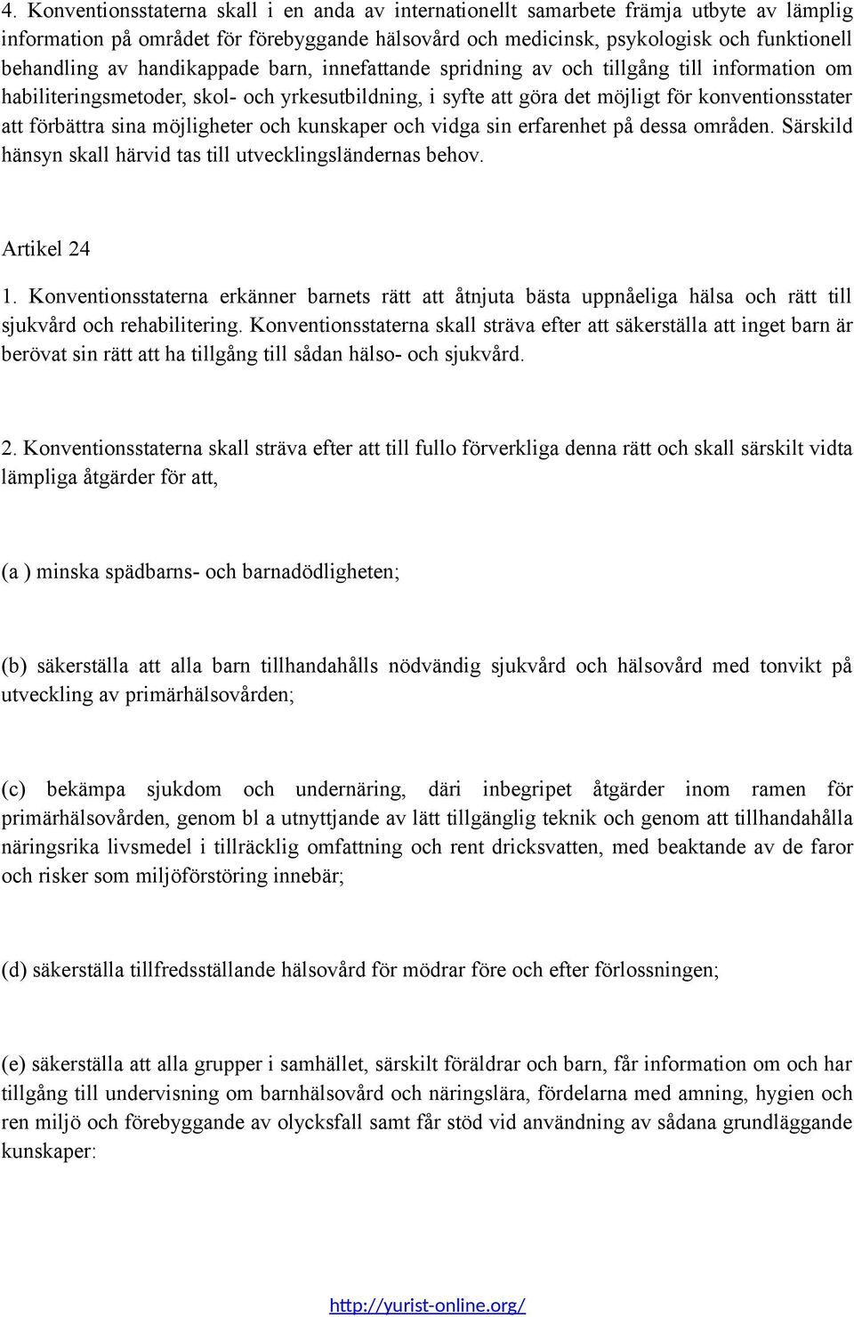 möjligheter och kunskaper och vidga sin erfarenhet på dessa områden. Särskild hänsyn skall härvid tas till utvecklingsländernas behov. Artikel 24 1.