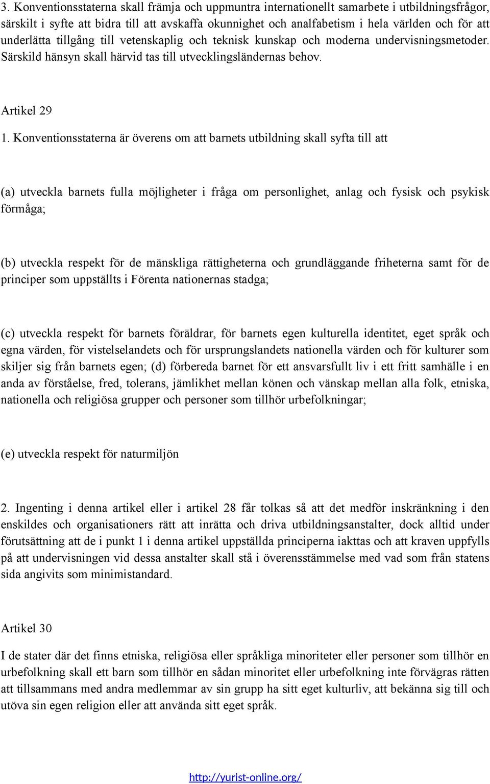 Konventionsstaterna är överens om att barnets utbildning skall syfta till att (a) utveckla barnets fulla möjligheter i fråga om personlighet, anlag och fysisk och psykisk förmåga; (b) utveckla