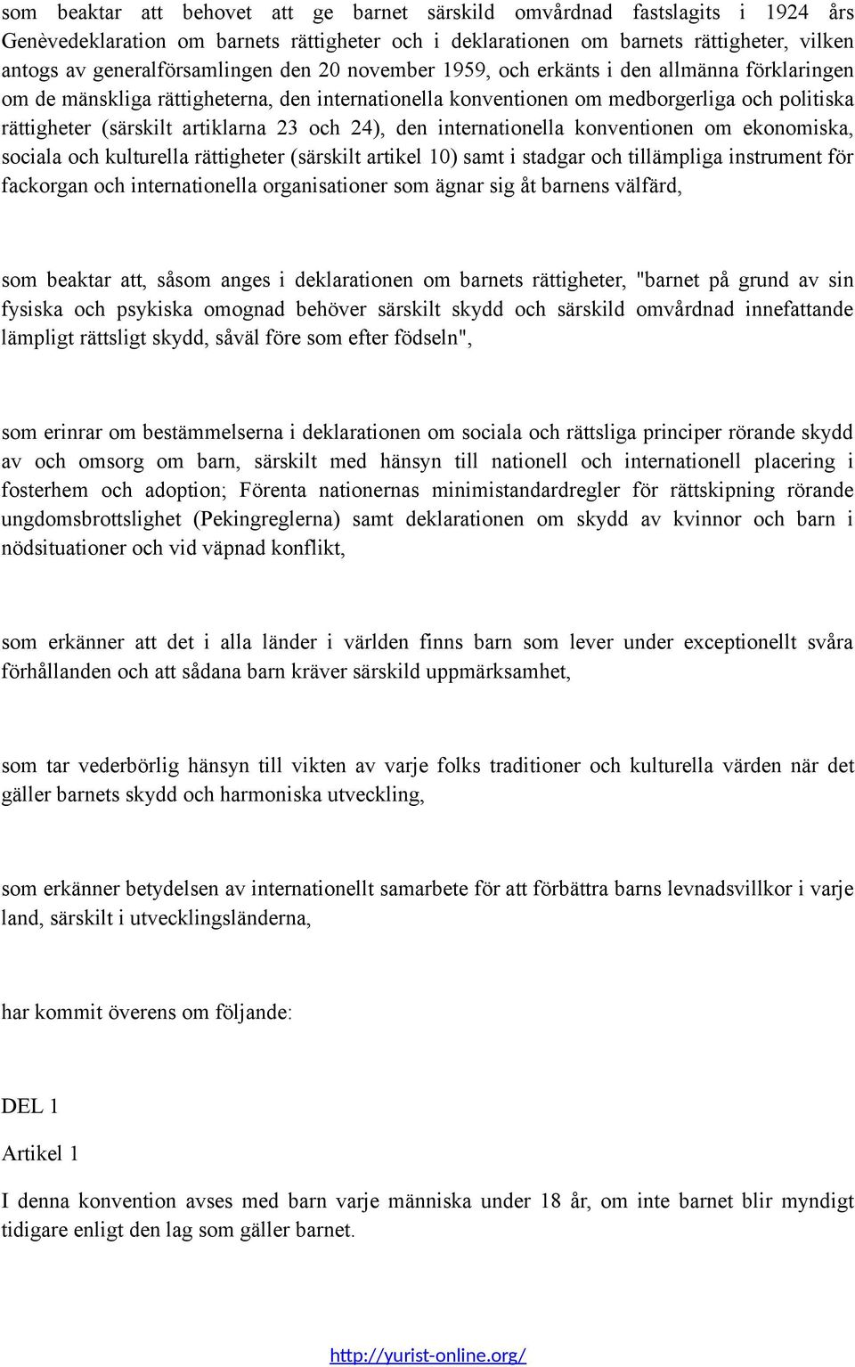 artiklarna 23 och 24), den internationella konventionen om ekonomiska, sociala och kulturella rättigheter (särskilt artikel 10) samt i stadgar och tillämpliga instrument för fackorgan och