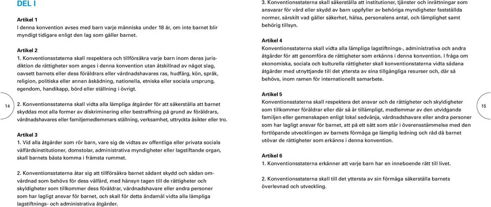 föräldrars eller vårdnadshavares ras, hudfärg, kön, språk, religion, politiska eller annan åskådning, nationella, etniska eller sociala ursprung, egendom, handikapp, börd eller ställning i övrigt. 3.