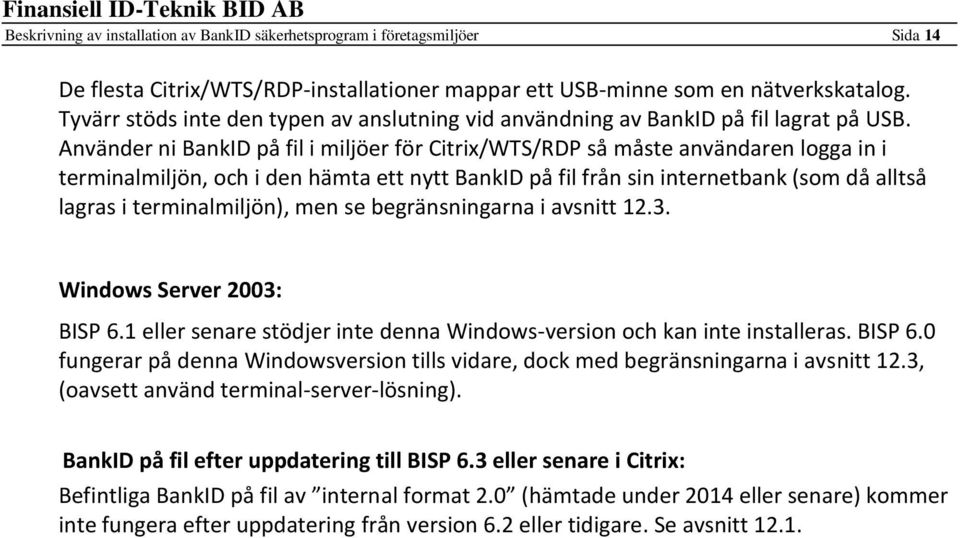 Använder ni BankID på fil i miljöer för Citrix/WTS/RDP så måste användaren logga in i terminalmiljön, och i den hämta ett nytt BankID på fil från sin internetbank (som då alltså lagras i