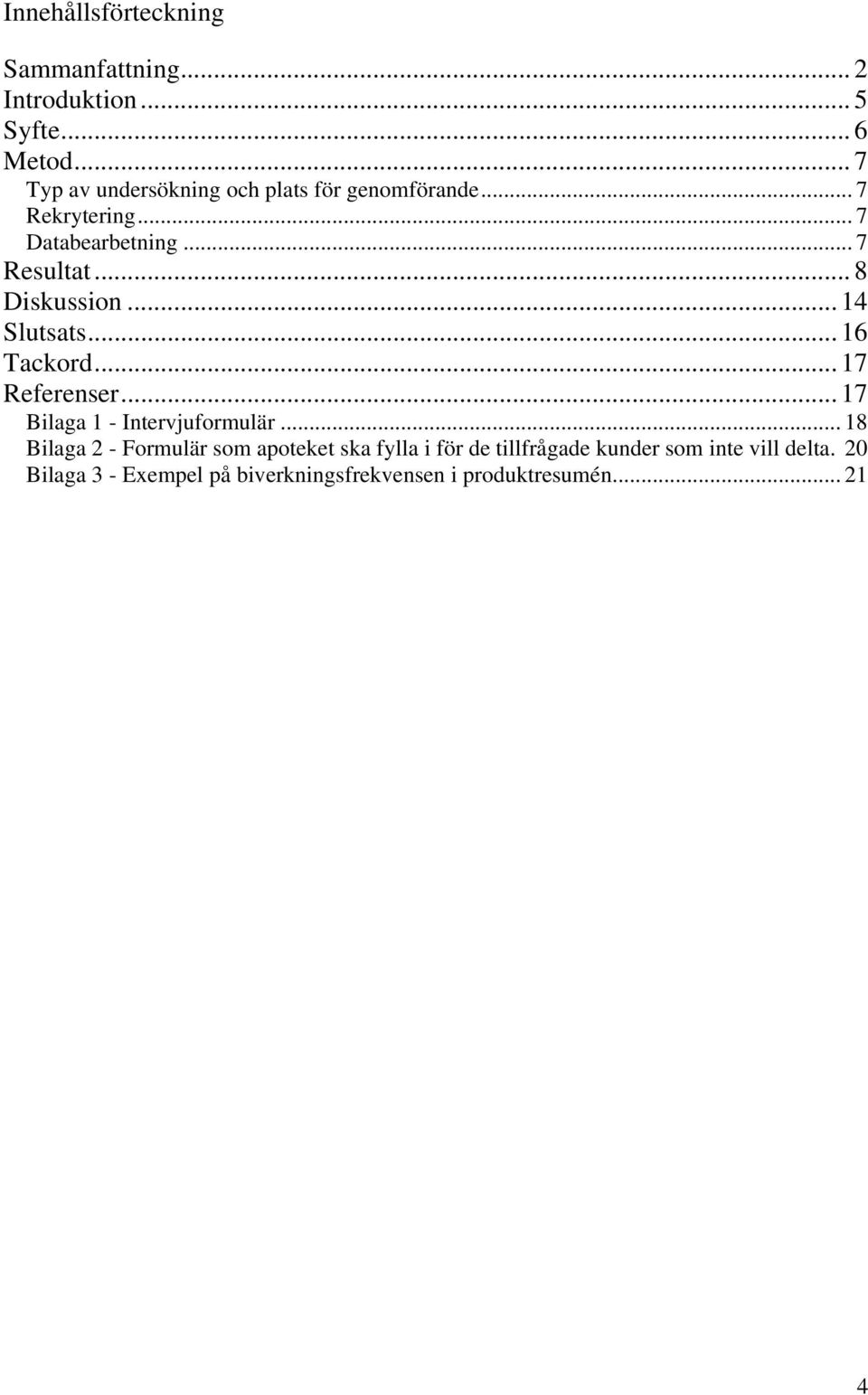 .. 8 Diskussion... 14 Slutsats... 16 Tackord... 17 Referenser... 17 Bilaga 1 - Intervjuformulär.