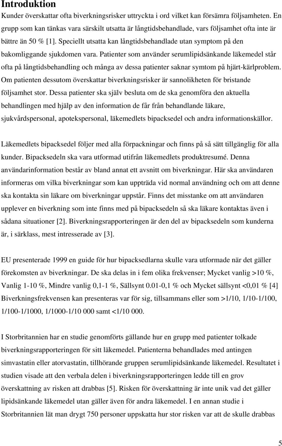 Speciellt utsatta kan långtidsbehandlade utan symptom på den bakomliggande sjukdomen vara.