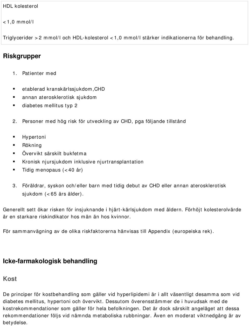 Personer med hög risk för utveckling av CHD, pga följande tillstånd Hypertoni Rökning Övervikt särskilt bukfetma Kronisk njursjukdom inklusive njurtransplantation Tidig menopaus (<40 år) 3.