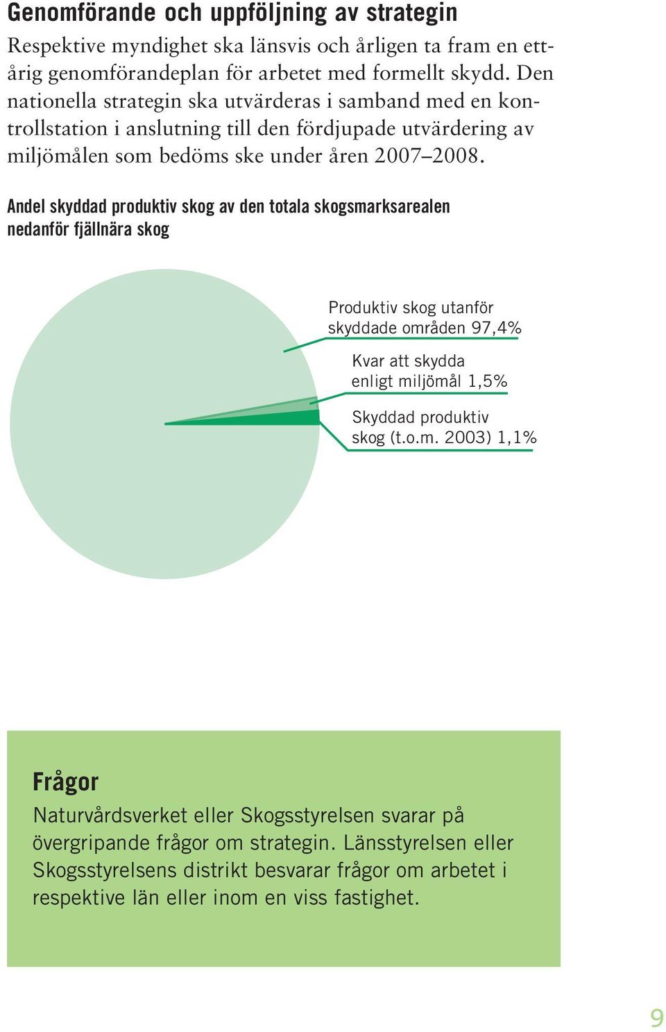 Andel skyddad produktiv skog av den totala skogsmarksarealen nedanför fjällnära skog Produktiv skog utanför skyddade områden 97,4% Kvar att skydda enligt miljömål 1,5% Skyddad produktiv