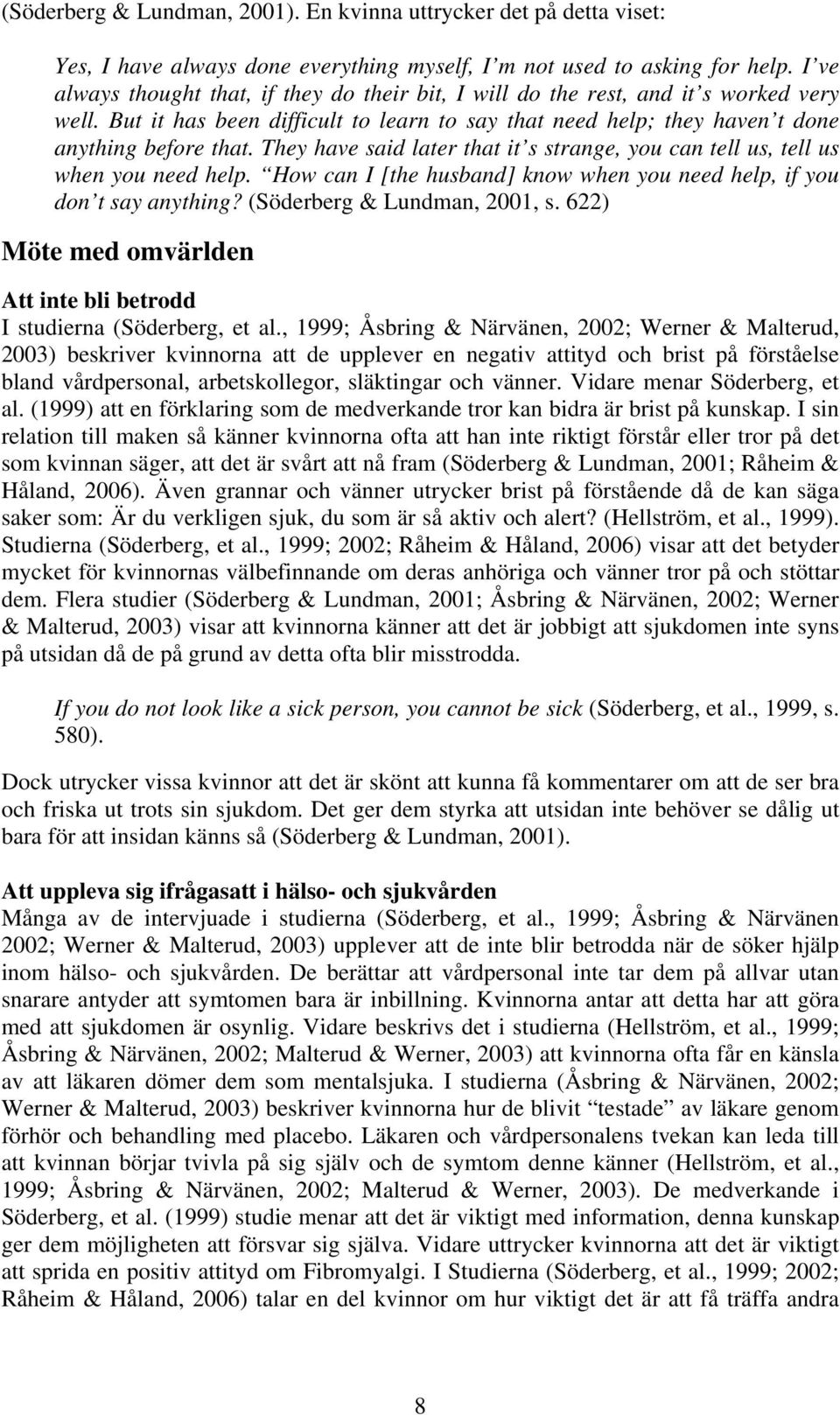 They have said later that it s strange, you can tell us, tell us when you need help. How can I [the husband] know when you need help, if you don t say anything? (Söderberg & Lundman, 2001, s.