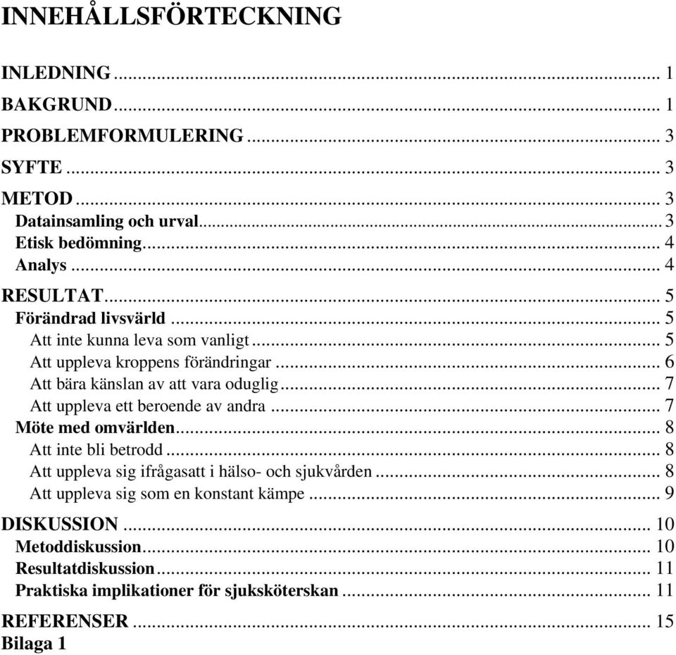 .. 7 Att uppleva ett beroende av andra... 7 Möte med omvärlden... 8 Att inte bli betrodd... 8 Att uppleva sig ifrågasatt i hälso- och sjukvården.
