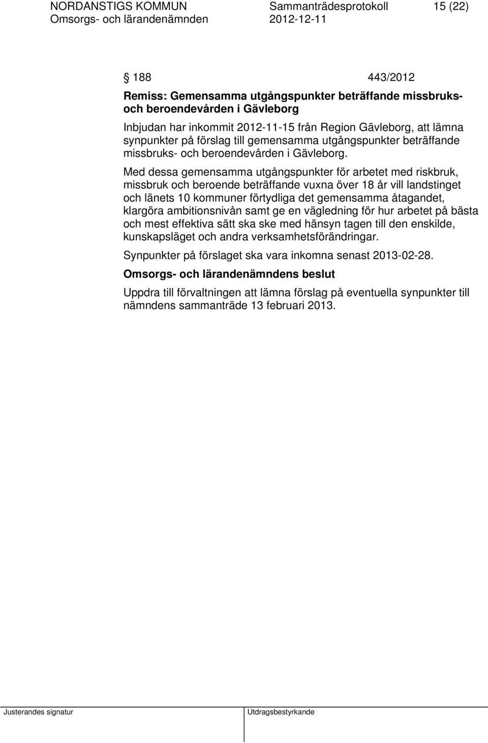 Med dessa gemensamma utgångspunkter för arbetet med riskbruk, missbruk och beroende beträffande vuxna över 18 år vill landstinget och länets 10 kommuner förtydliga det gemensamma åtagandet, klargöra