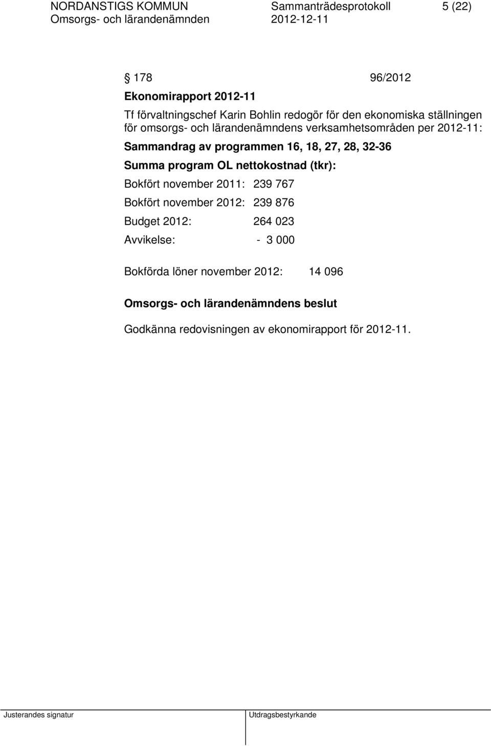 16, 18, 27, 28, 32-36 Summa program OL nettokostnad (tkr): Bokfört november 2011: 239 767 Bokfört november 2012: 239 876