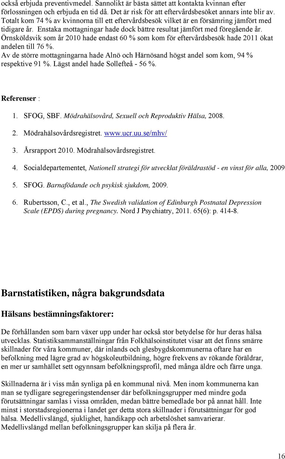 Örnsköldsvik som år 2010 hade endast 60 % som kom för eftervårdsbesök hade 2011 ökat andelen till 76 %. Av de större mottagningarna hade Alnö och Härnösand högst andel som kom, 94 % respektive 91 %.