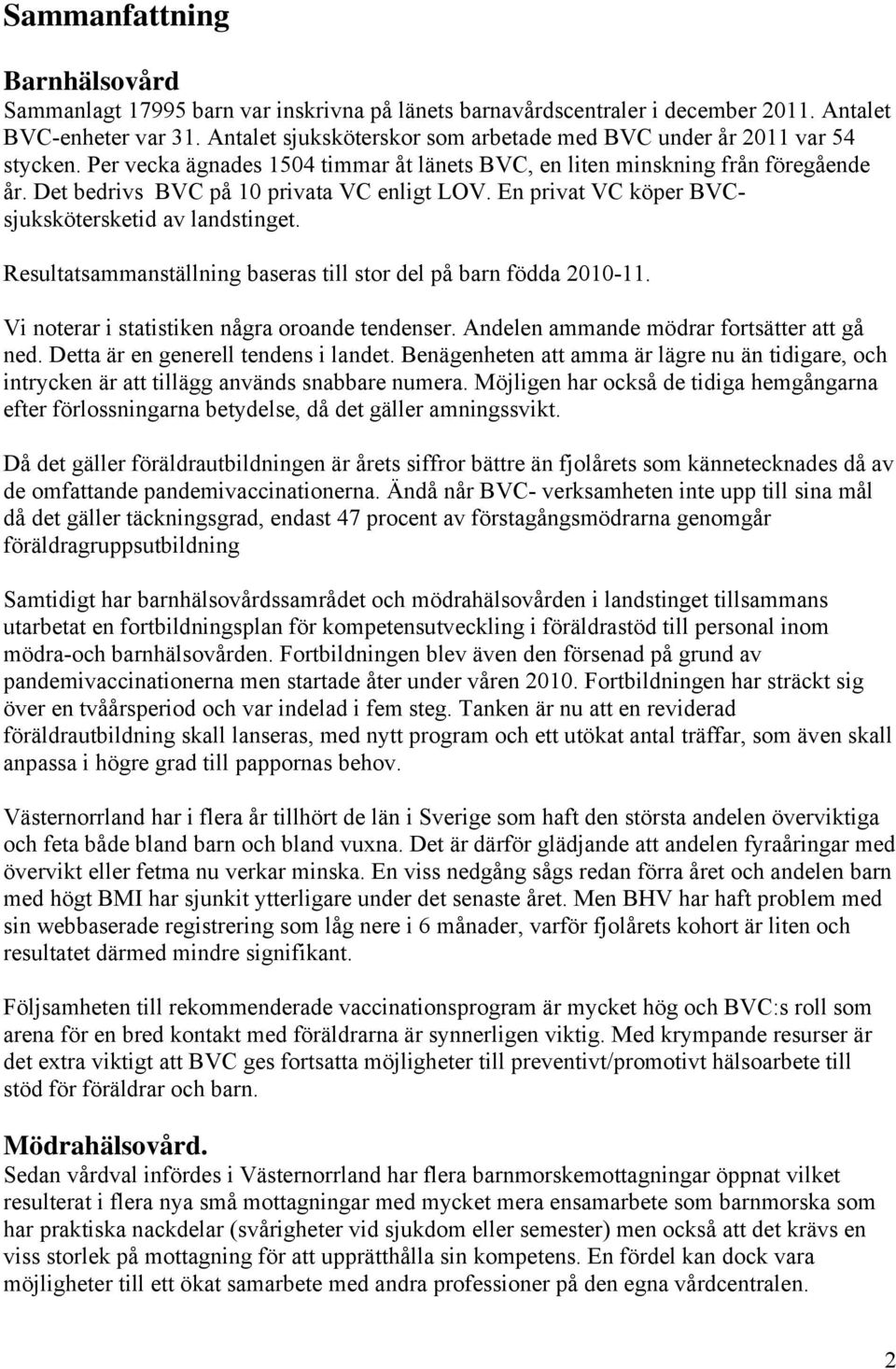 Det bedrivs BVC på 10 privata VC enligt LOV. En privat VC köper BVCsjukskötersketid av landstinget. Resultatsammanställning baseras till stor del på barn födda 2010-11.