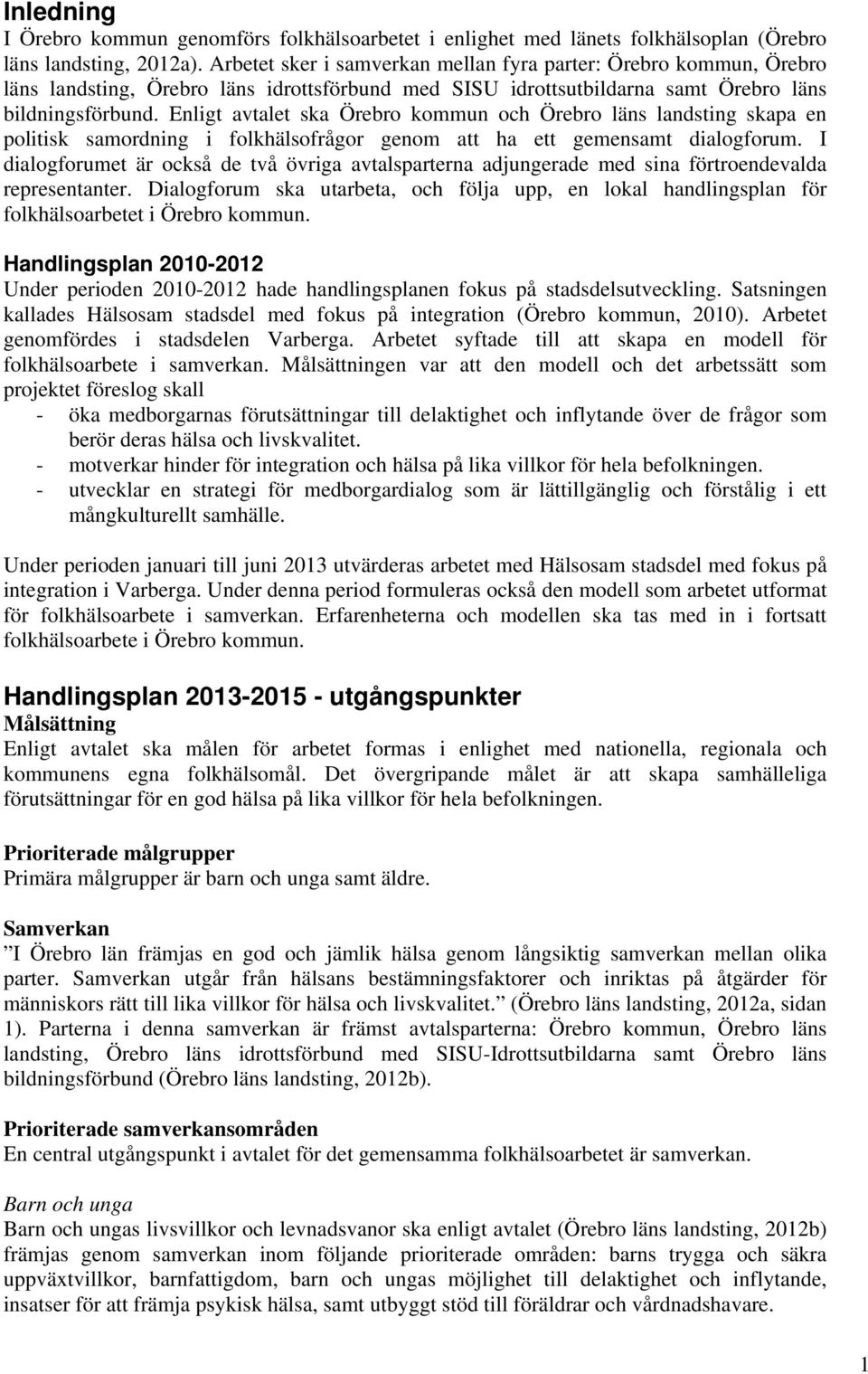 Enligt avtalet ska Örebro kommun och Örebro läns landsting skapa en politisk samordning i folkhälsofrågor genom att ha ett gemensamt dialogforum.