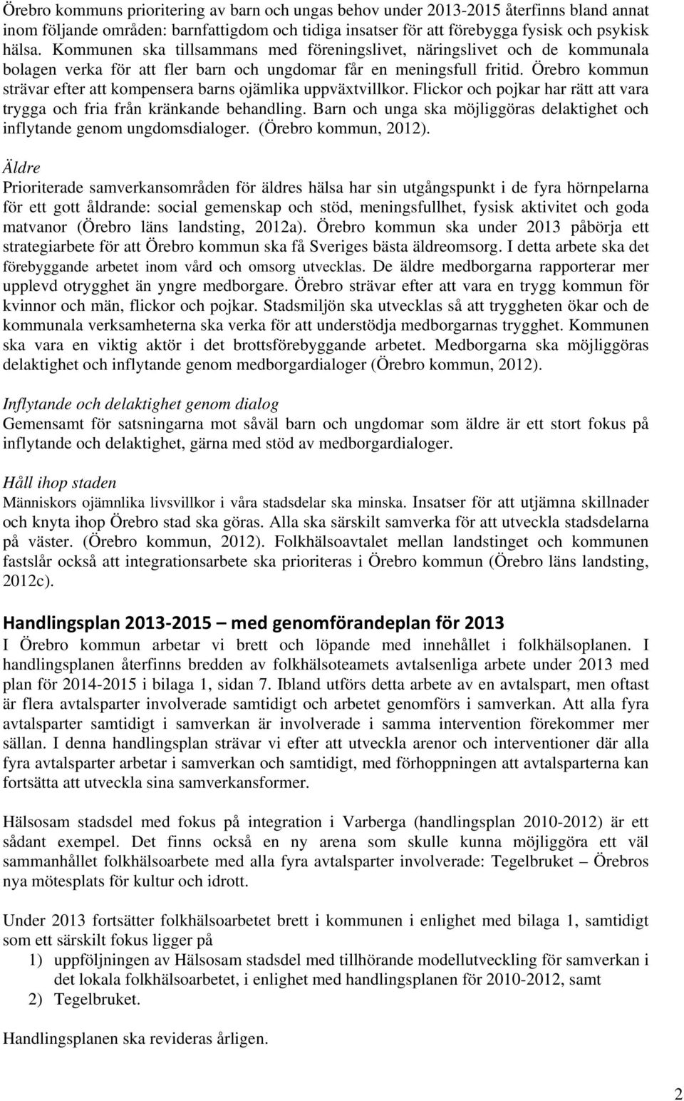 Örebro kommun strävar efter att kompensera barns ojämlika uppväxtvillkor. Flickor och pojkar har rätt att vara trygga och fria från kränkande behandling.