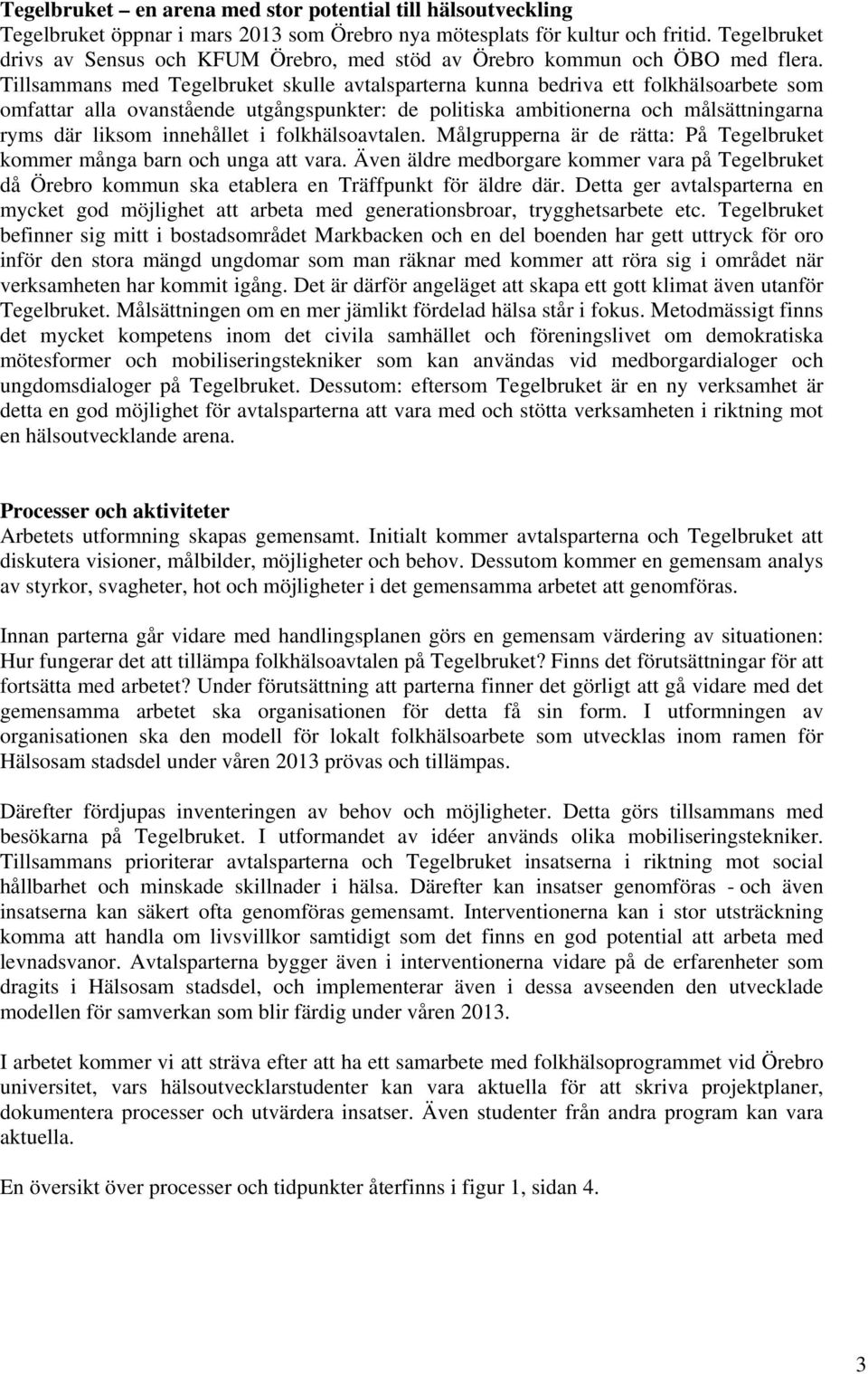 Tillsammans med Tegelbruket skulle avtalsparterna kunna bedriva ett folkhälsoarbete som omfattar alla ovanstående utgångspunkter: de politiska ambitionerna och målsättningarna ryms där liksom