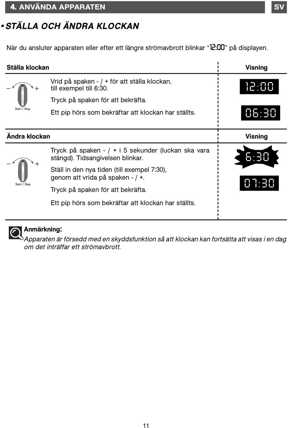 Tryck på spaken - / + i 5 sekunder (luckan ska vara stängd). Tidsangivelsen blinkar. Ställ in den nya tiden (till exempel 7:30), genom att vrida på spaken - / +.