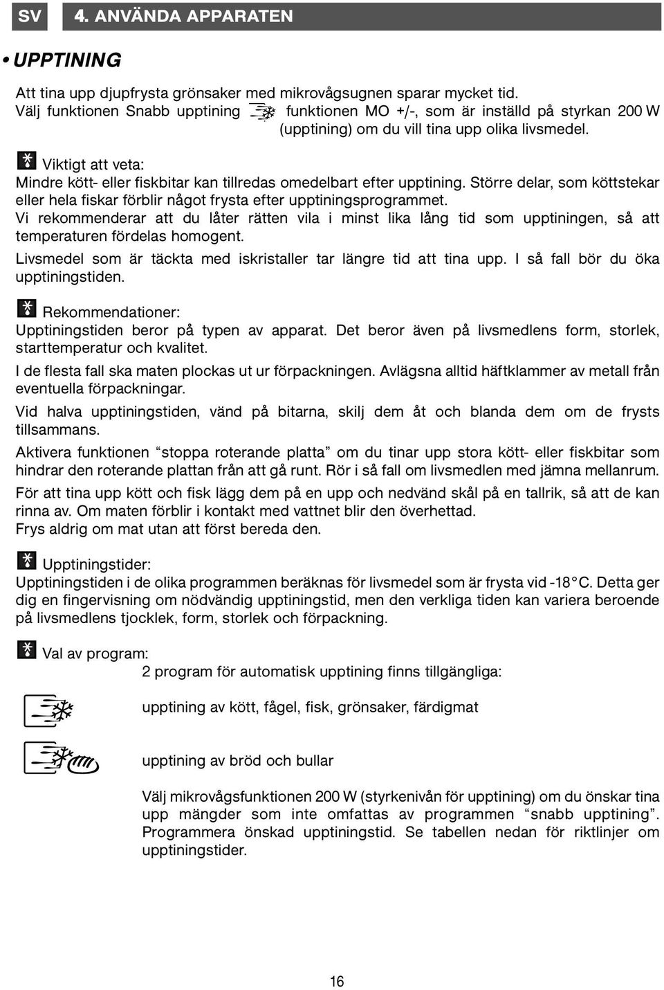 Viktigt att veta: Mindre kött- eller fiskbitar kan tillredas omedelbart efter upptining. Större delar, som köttstekar eller hela fiskar förblir något frysta efter upptiningsprogrammet.