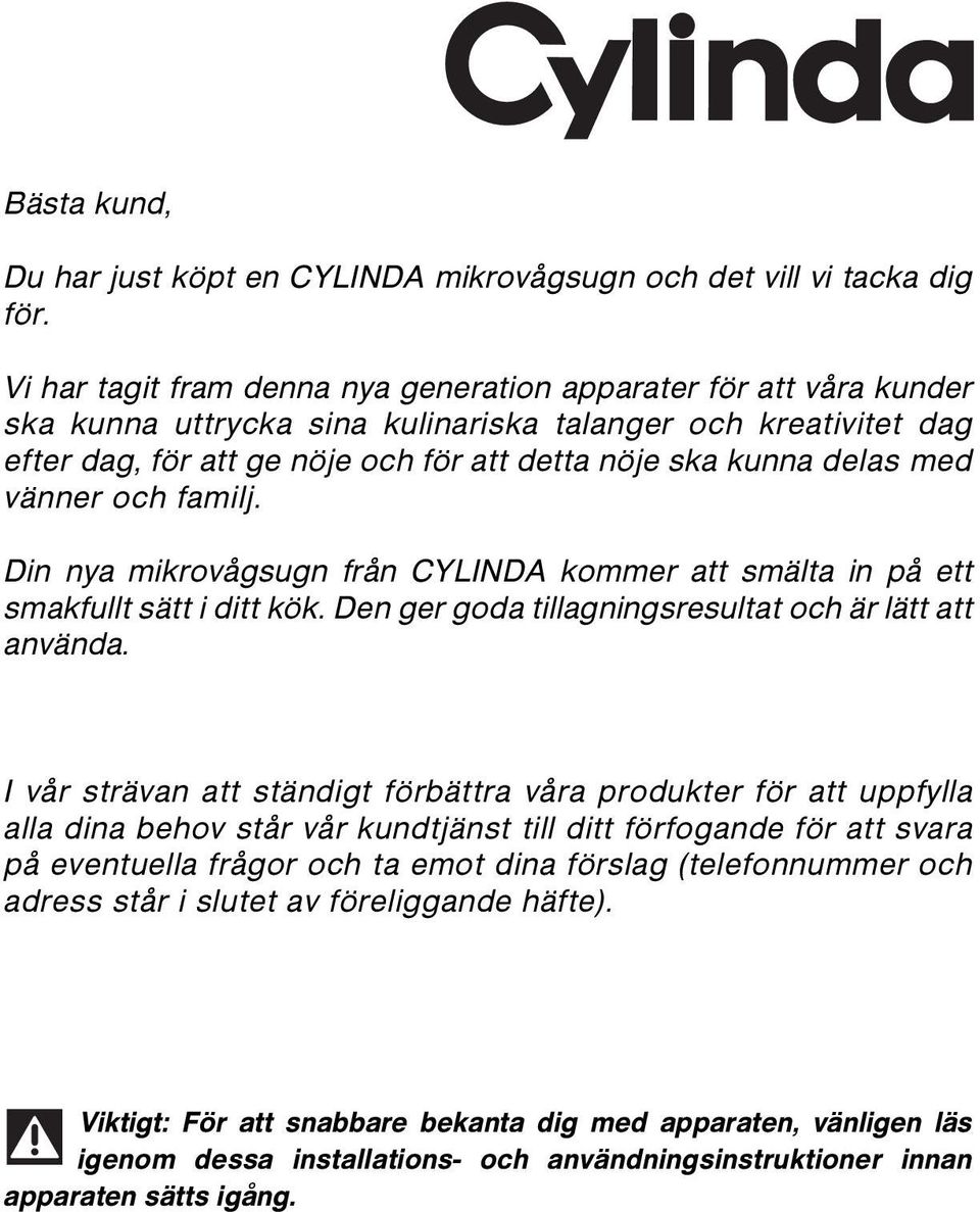 med vänner och familj. Din nya mikrovågsugn från CYLINDA kommer att smälta in på ett smakfullt sätt i ditt kök. Den ger goda tillagningsresultat och är lätt att använda.