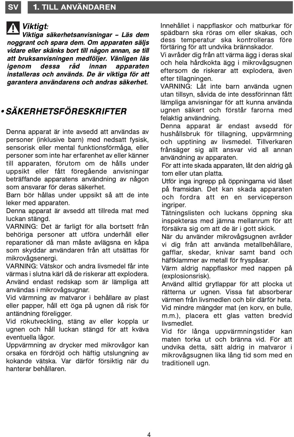 SÄKERHETSFÖRESKRIFTER Denna apparat är inte avsedd att användas av personer (inklusive barn) med nedsatt fysisk, sensorisk eller mental funktionsförmåga, eller personer som inte har erfarenhet av