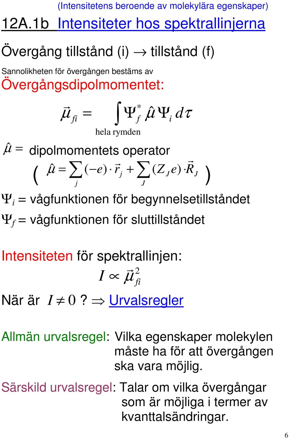 dτ fi f hela yden µˆ dipoloentets opeato ( ˆµ ( e) j ( Z e) R ) j Ψ i vågfunktionen fö begynnelsetillståndet Ψ f vågfunktionen fö