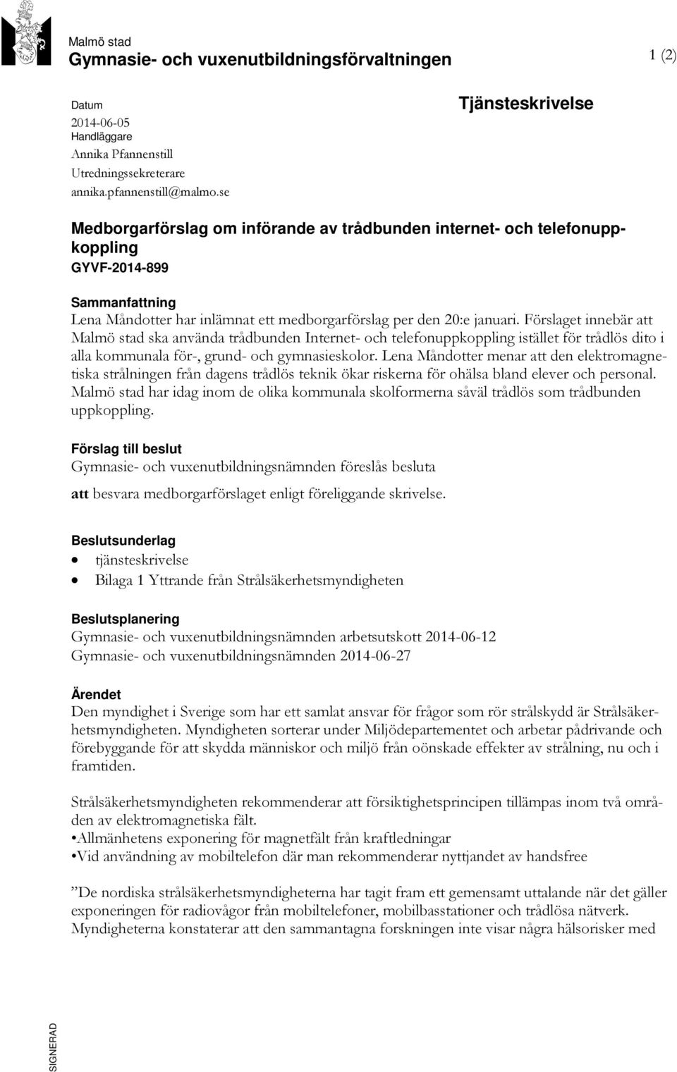 Förslaget innebär att Malmö stad ska använda trådbunden Internet- och telefonuppkoppling istället för trådlös dito i alla kommunala för-, grund- och gymnasieskolor.
