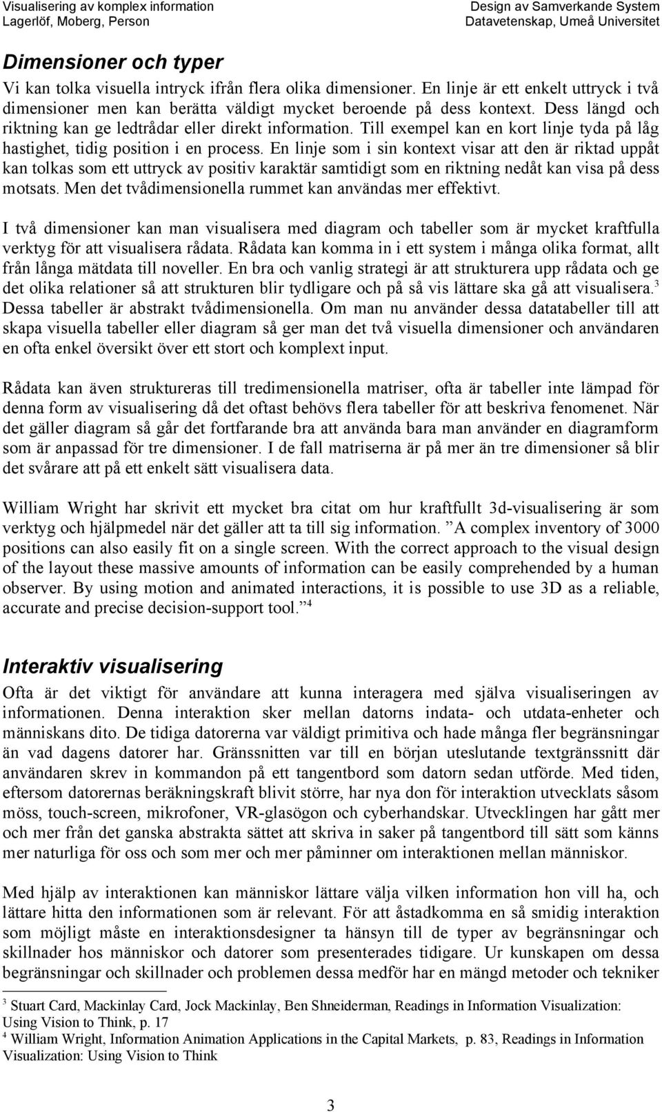 En linje som i sin kontext visar att den är riktad uppåt kan tolkas som ett uttryck av positiv karaktär samtidigt som en riktning nedåt kan visa på dess motsats.