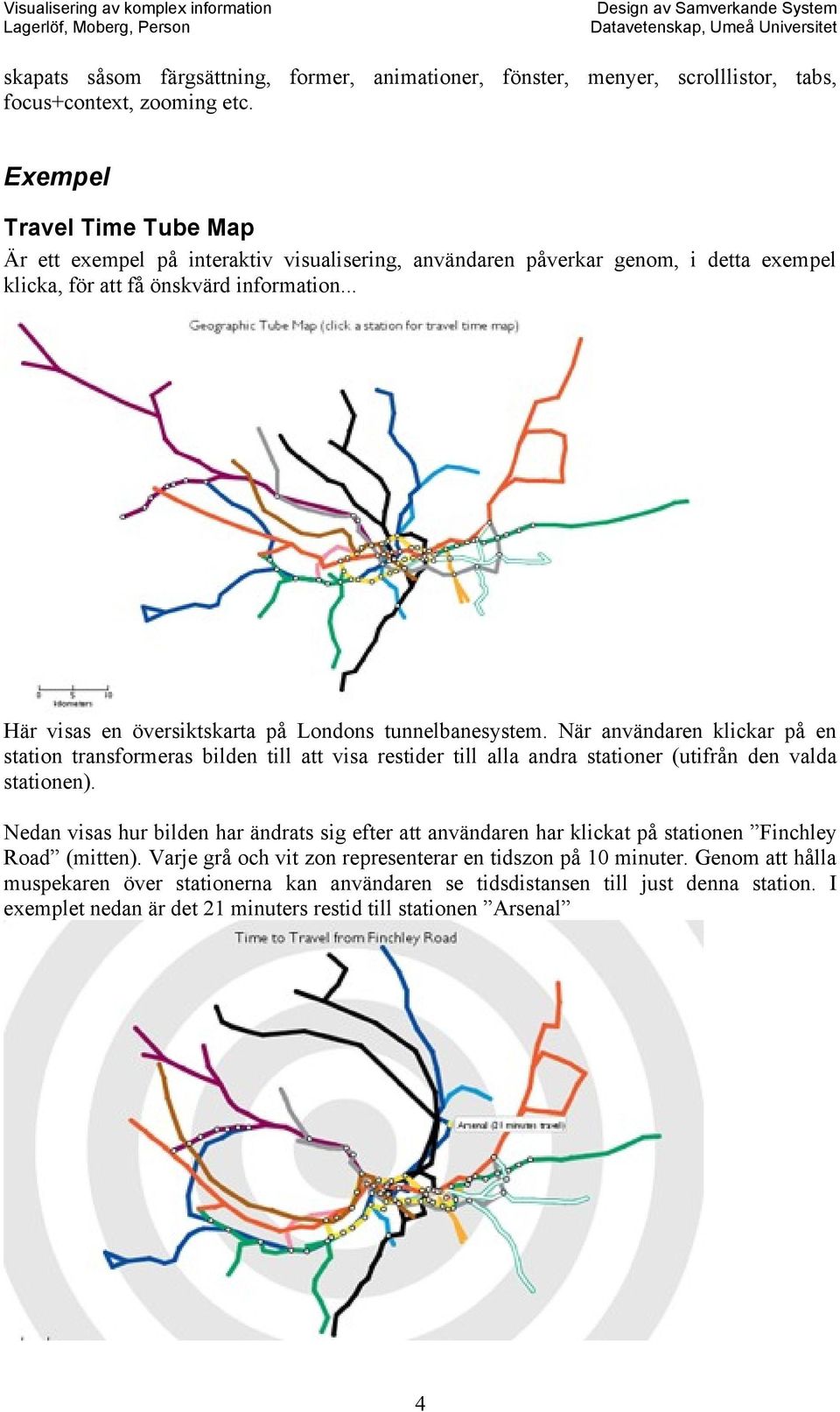 .. Här visas en översiktskarta på Londons tunnelbanesystem. När användaren klickar på en station transformeras bilden till att visa restider till alla andra stationer (utifrån den valda stationen).