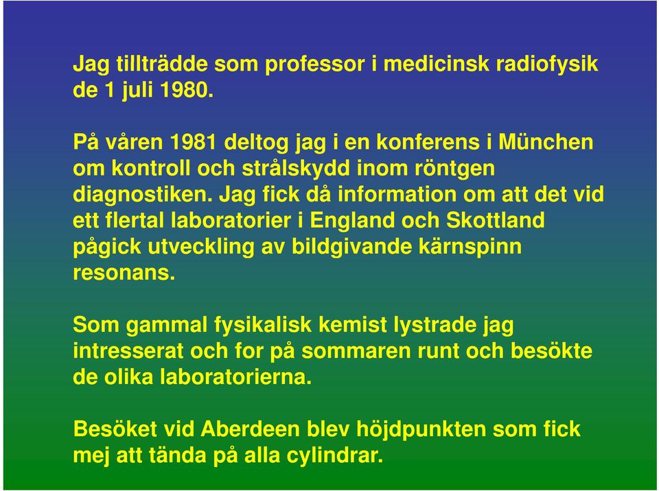 Jag fick då information om att det vid ett flertal laboratorier i England och Skottland pågick utveckling av bildgivande kärnspinn
