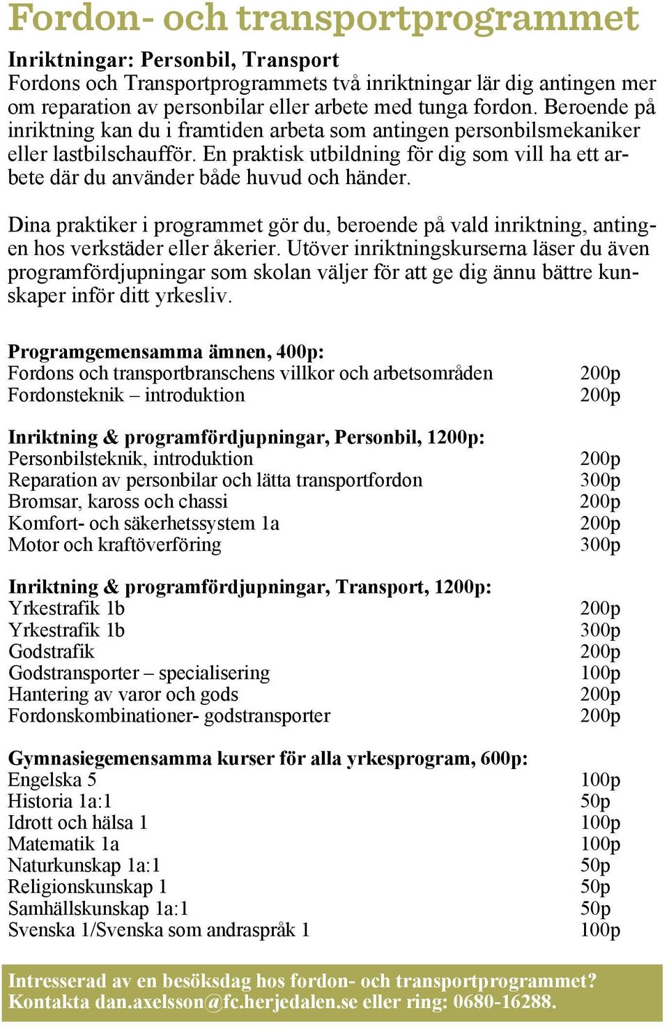 Dina praktiker i programmet gör du, beroende på vald inriktning, antingen hos verkstäder eller åkerier.