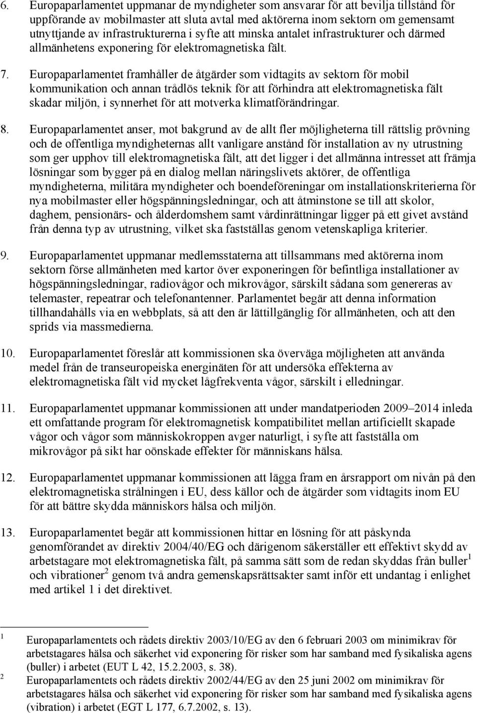 Europaparlamentet framhåller de åtgärder som vidtagits av sektorn för mobil kommunikation och annan trådlös teknik för att förhindra att elektromagnetiska fält skadar miljön, i synnerhet för att