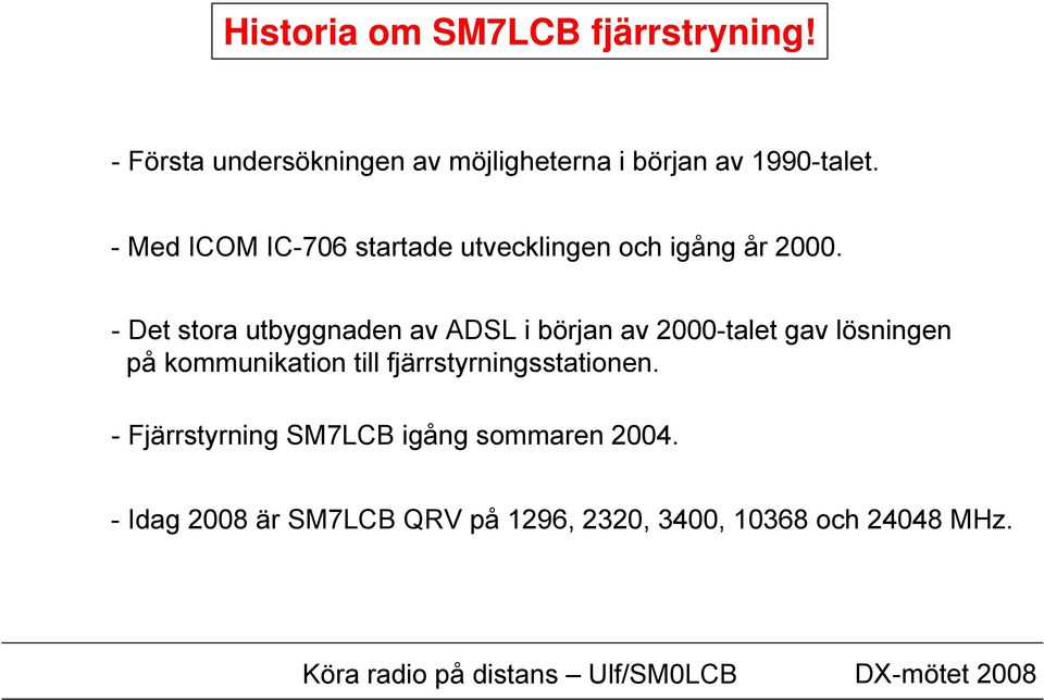 - Med ICOM IC-706 startade utvecklingen och igång år 2000.