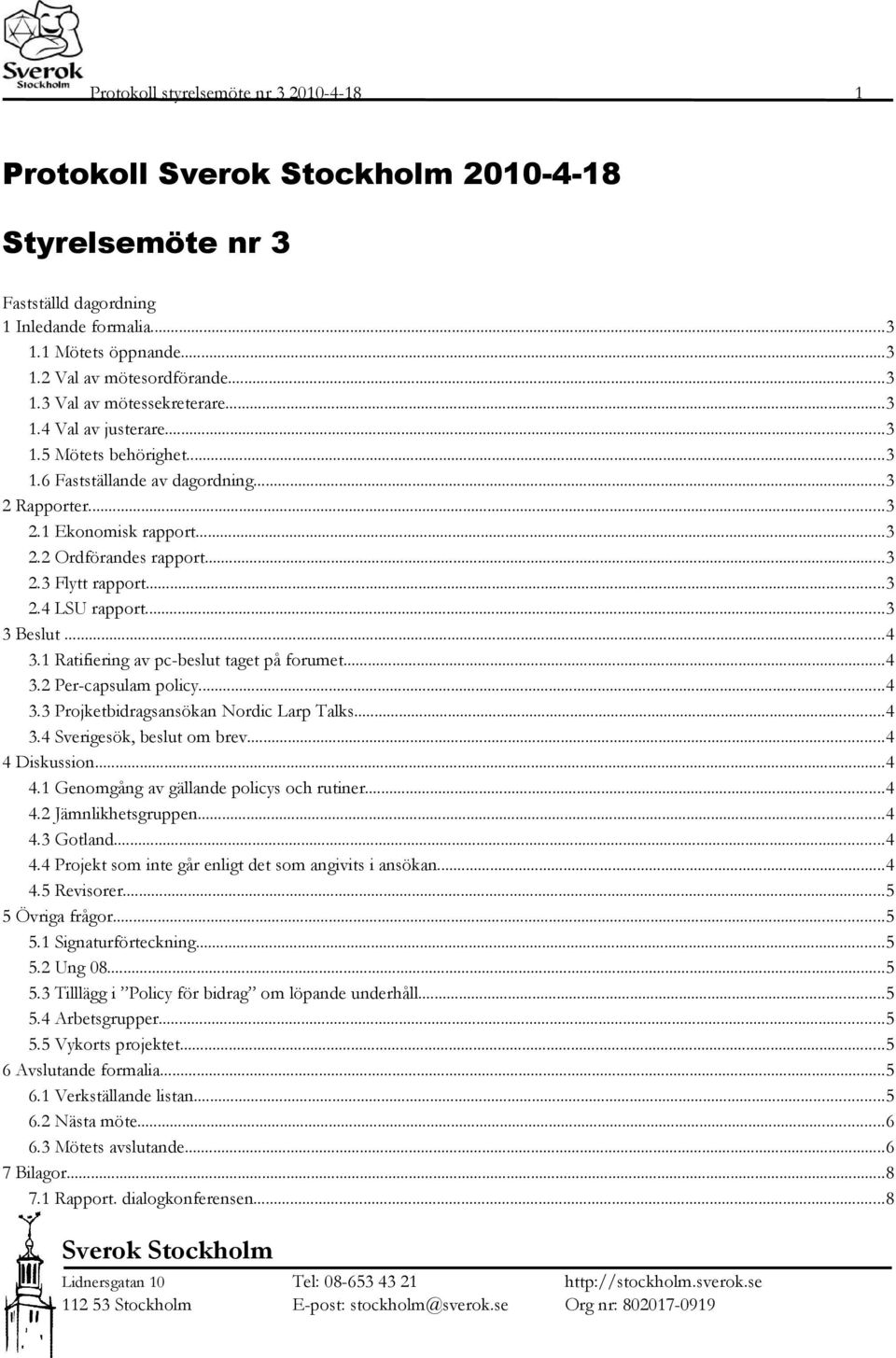 ..3 3 Beslut...4 3.1 Ratifiering av pc-beslut taget på forumet...4 3.2 Per-capsulam policy...4 3.3 Projketbidragsansökan Nordic Larp Talks...4 3.4 Sverigesök, beslut om brev...4 4 