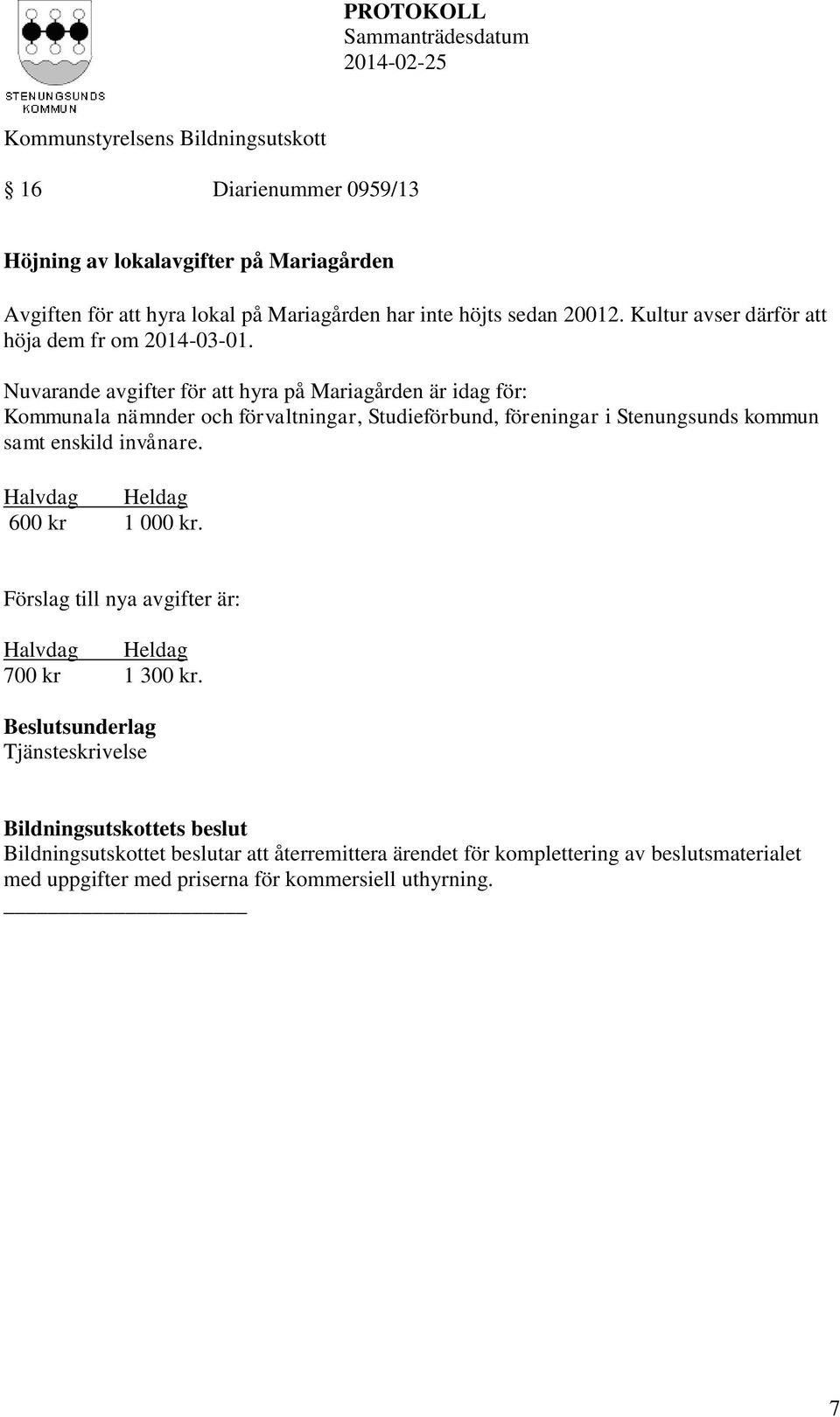 Nuvarande avgifter för att hyra på Mariagården är idag för: Kommunala nämnder och förvaltningar, Studieförbund, föreningar i Stenungsunds kommun samt