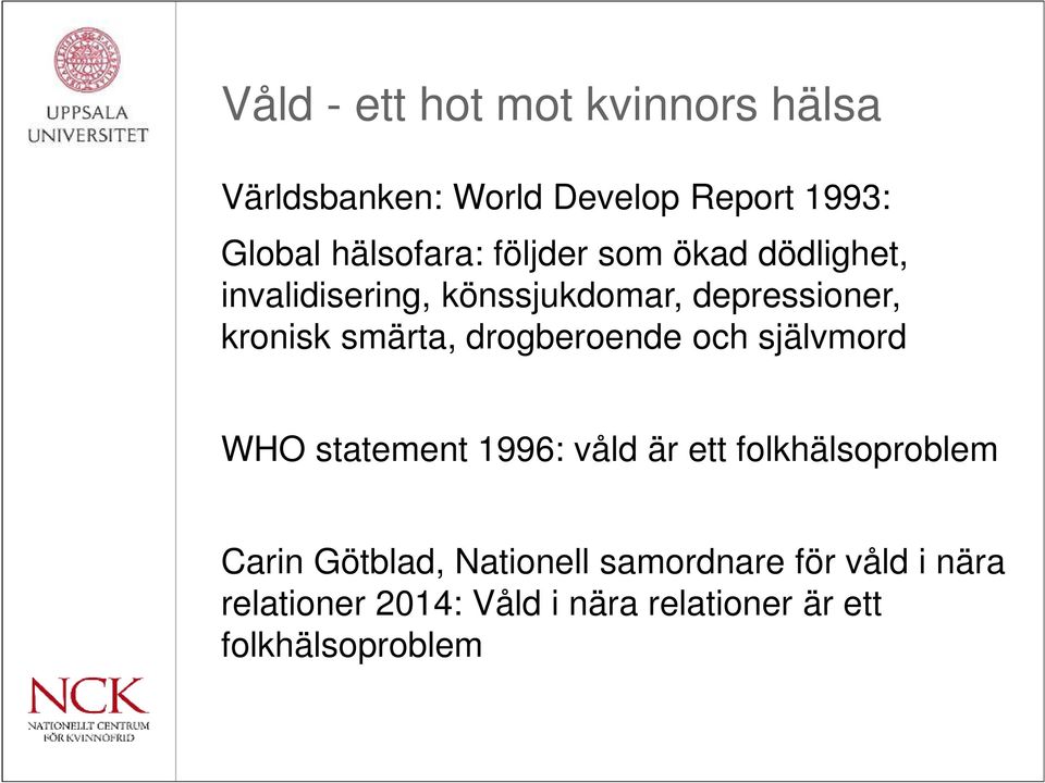 drogberoende och självmord WHO statement 1996: våld är ett folkhälsoproblem Carin Götblad,