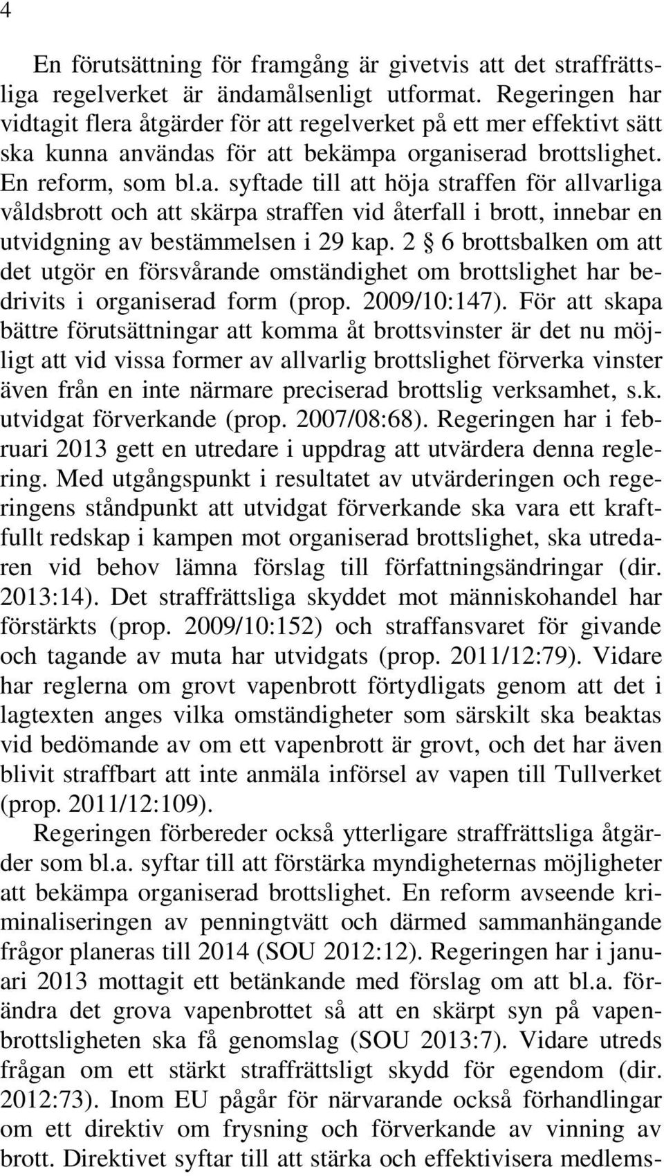 2 6 brottsbalken om att det utgör en försvårande omständighet om brottslighet har bedrivits i organiserad form (prop. 2009/10:147).