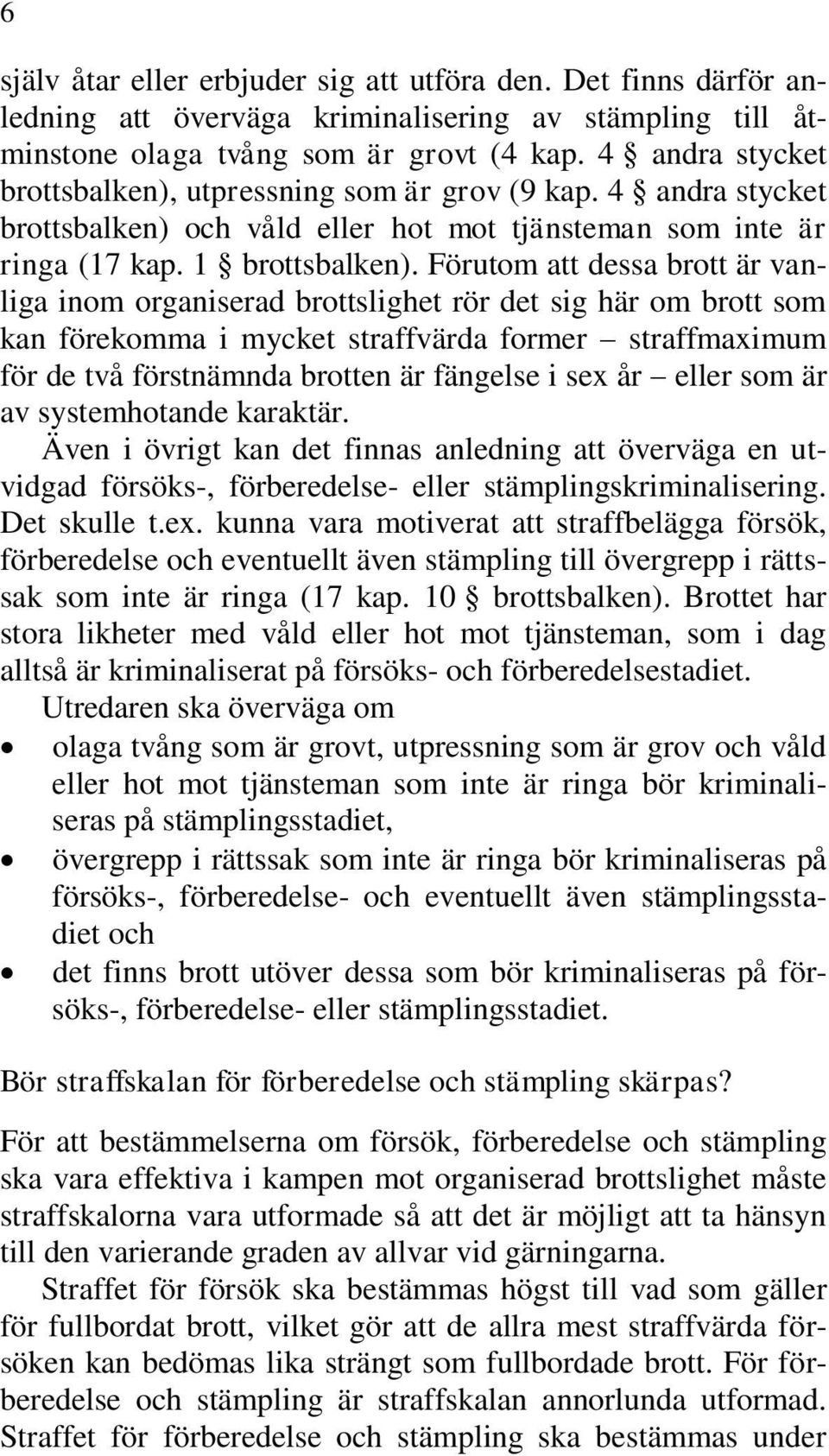 Förutom att dessa brott är vanliga inom organiserad brottslighet rör det sig här om brott som kan förekomma i mycket straffvärda former straffmaximum för de två förstnämnda brotten är fängelse i sex