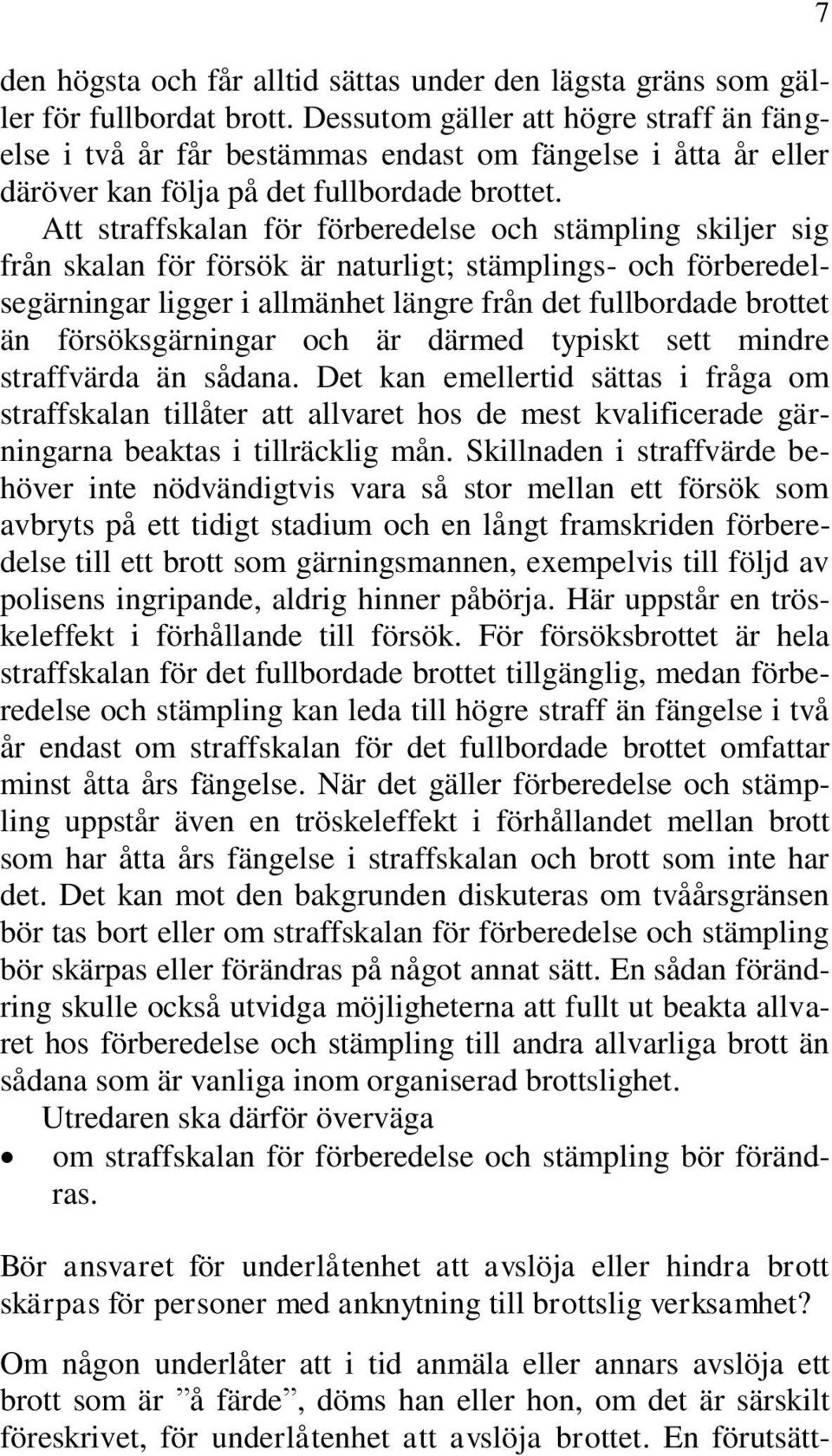 Att straffskalan för förberedelse och stämpling skiljer sig från skalan för försök är naturligt; stämplings- och förberedelsegärningar ligger i allmänhet längre från det fullbordade brottet än