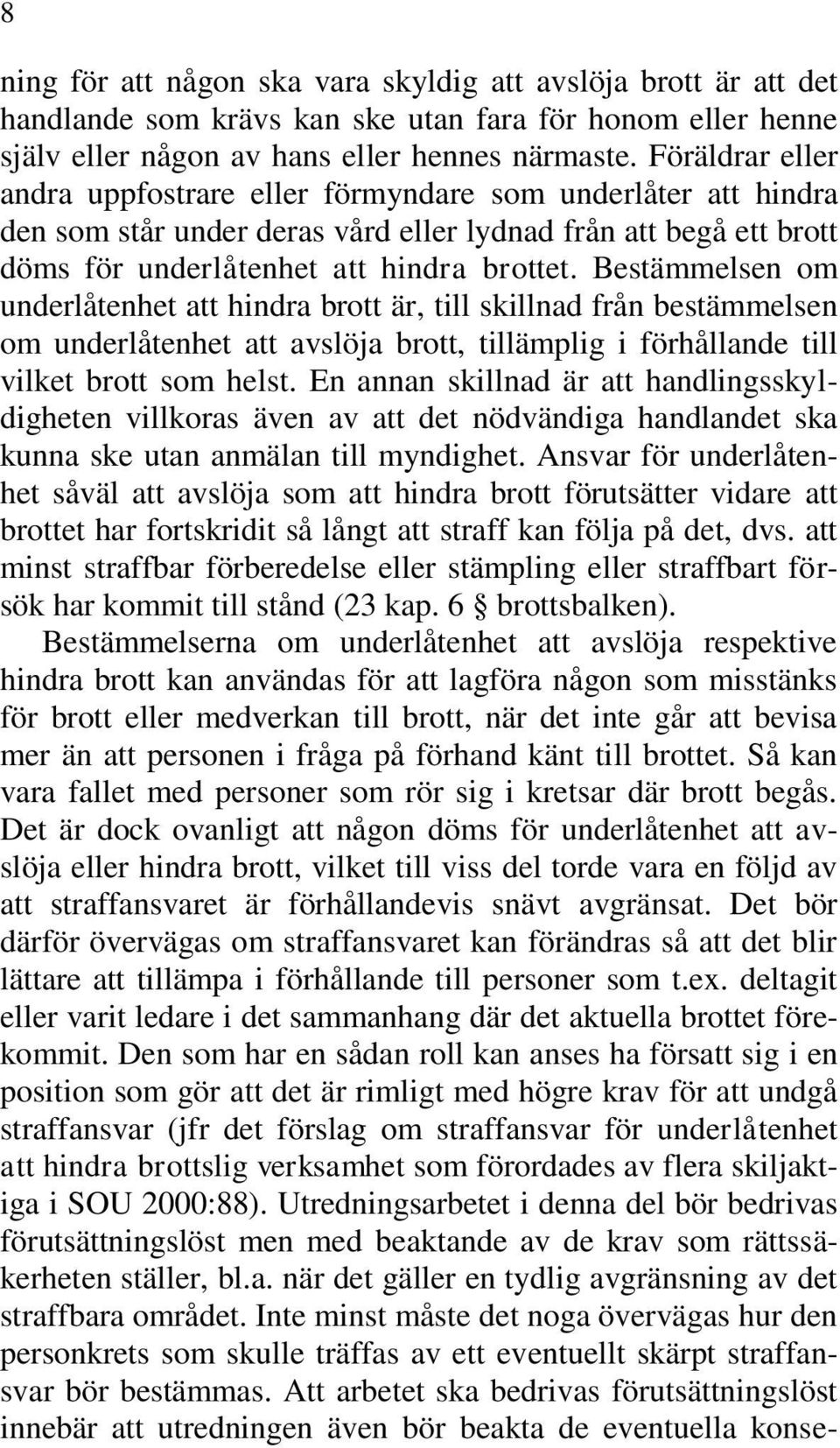 Bestämmelsen om underlåtenhet att hindra brott är, till skillnad från bestämmelsen om underlåtenhet att avslöja brott, tillämplig i förhållande till vilket brott som helst.