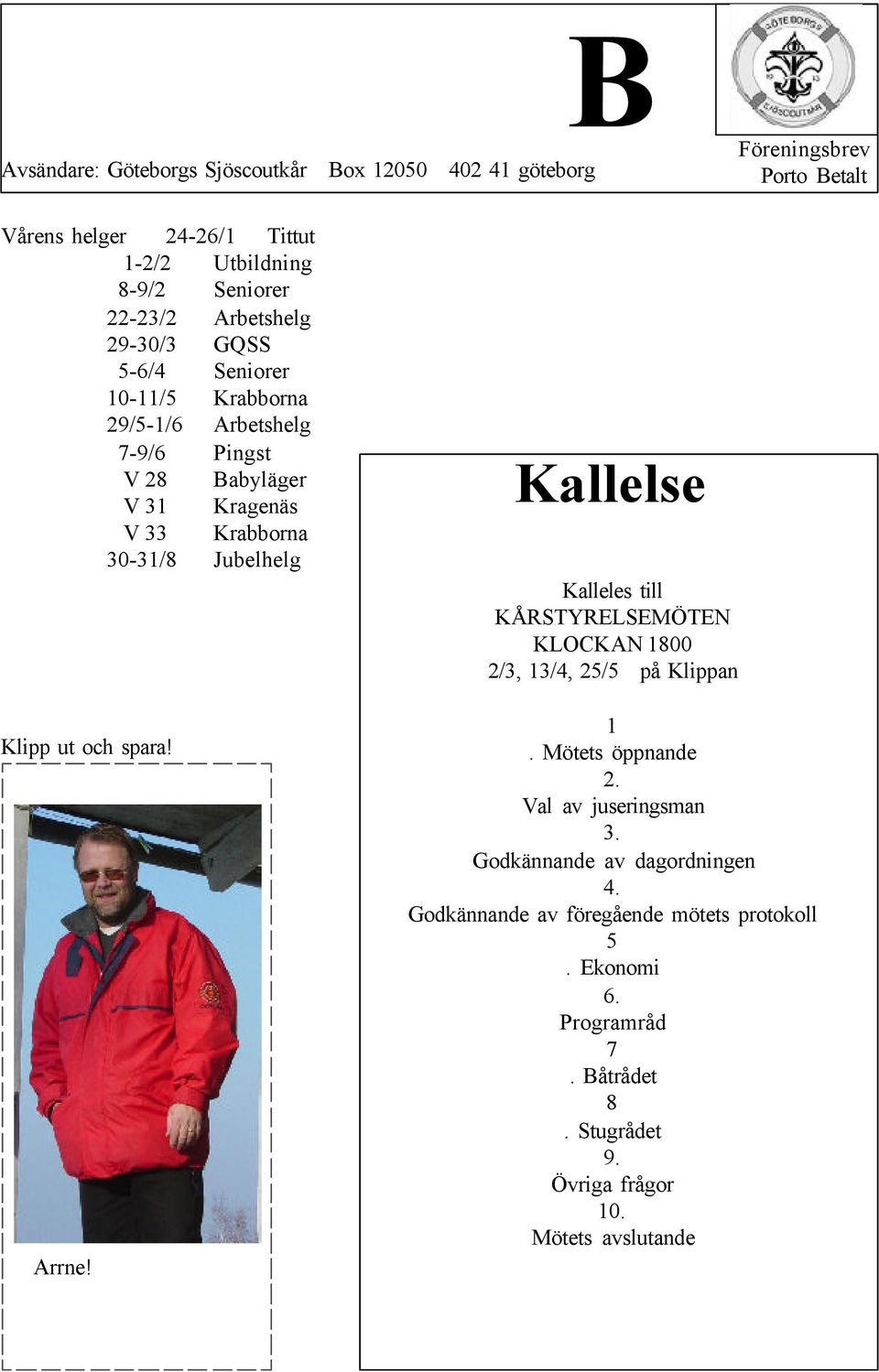 Jubelhelg Klipp ut och spara! Arrne! Kallelse Kalleles till KÅRSTYRELSEMÖTEN KLOCKAN 1800 2/3, 13/4, 25/5 på Klippan 1. Mötets öppnande 2.