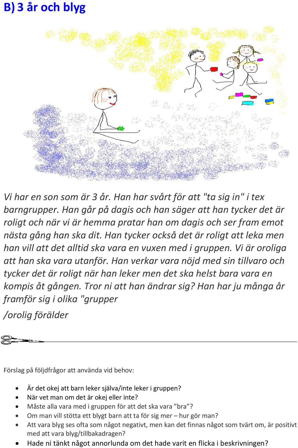 Han tycker också det är roligt att leka men han vill att det alltid ska vara en vuxen med i gruppen. Vi är oroliga att han ska vara utanför.