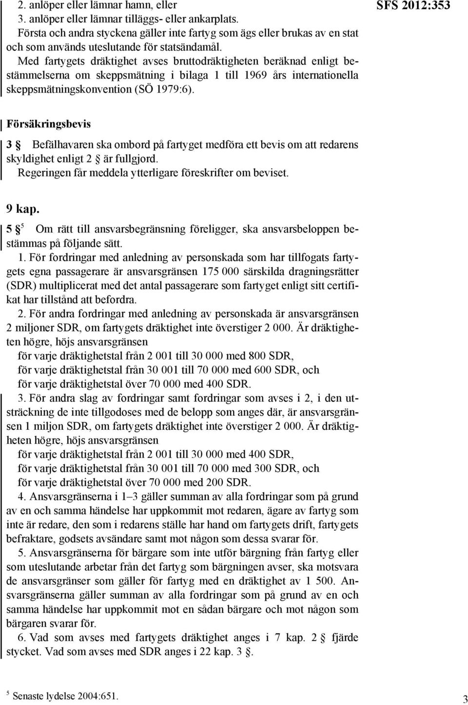 Med fartygets dräktighet avses bruttodräktigheten beräknad enligt bestämmelserna om skeppsmätning i bilaga 1 till 1969 års internationella skeppsmätningskonvention (SÖ 1979:6).