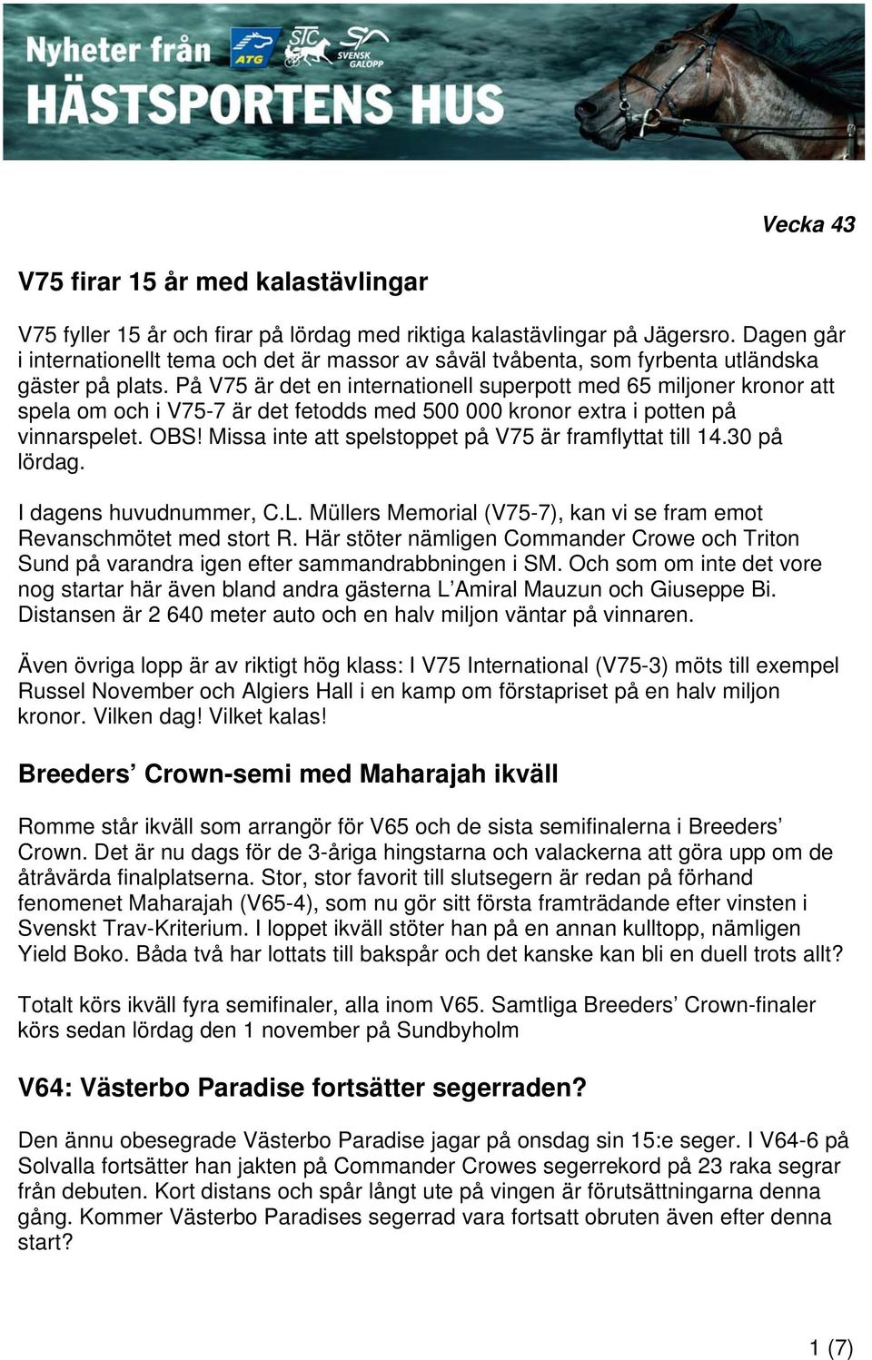 På V75 är det en internationell superpott med 65 miljoner kronor att spela om och i V75-7 är det fetodds med 500 000 kronor extra i potten på vinnarspelet. OBS!