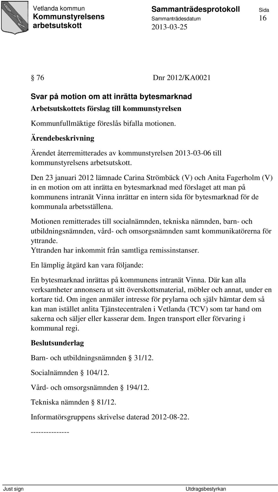 Den 23 januari 2012 lämnade Carina Strömbäck (V) och Anita Fagerholm (V) in en motion om att inrätta en bytesmarknad med förslaget att man på kommunens intranät Vinna inrättar en intern sida för