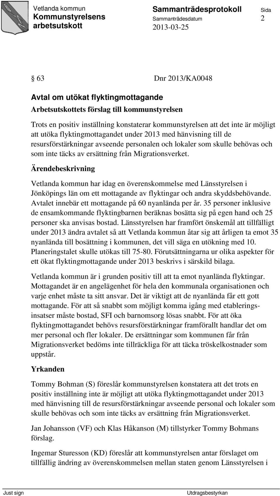 Vetlanda kommun har idag en överenskommelse med Länsstyrelsen i Jönköpings län om ett mottagande av flyktingar och andra skyddsbehövande. Avtalet innebär ett mottagande på 60 nyanlända per år.
