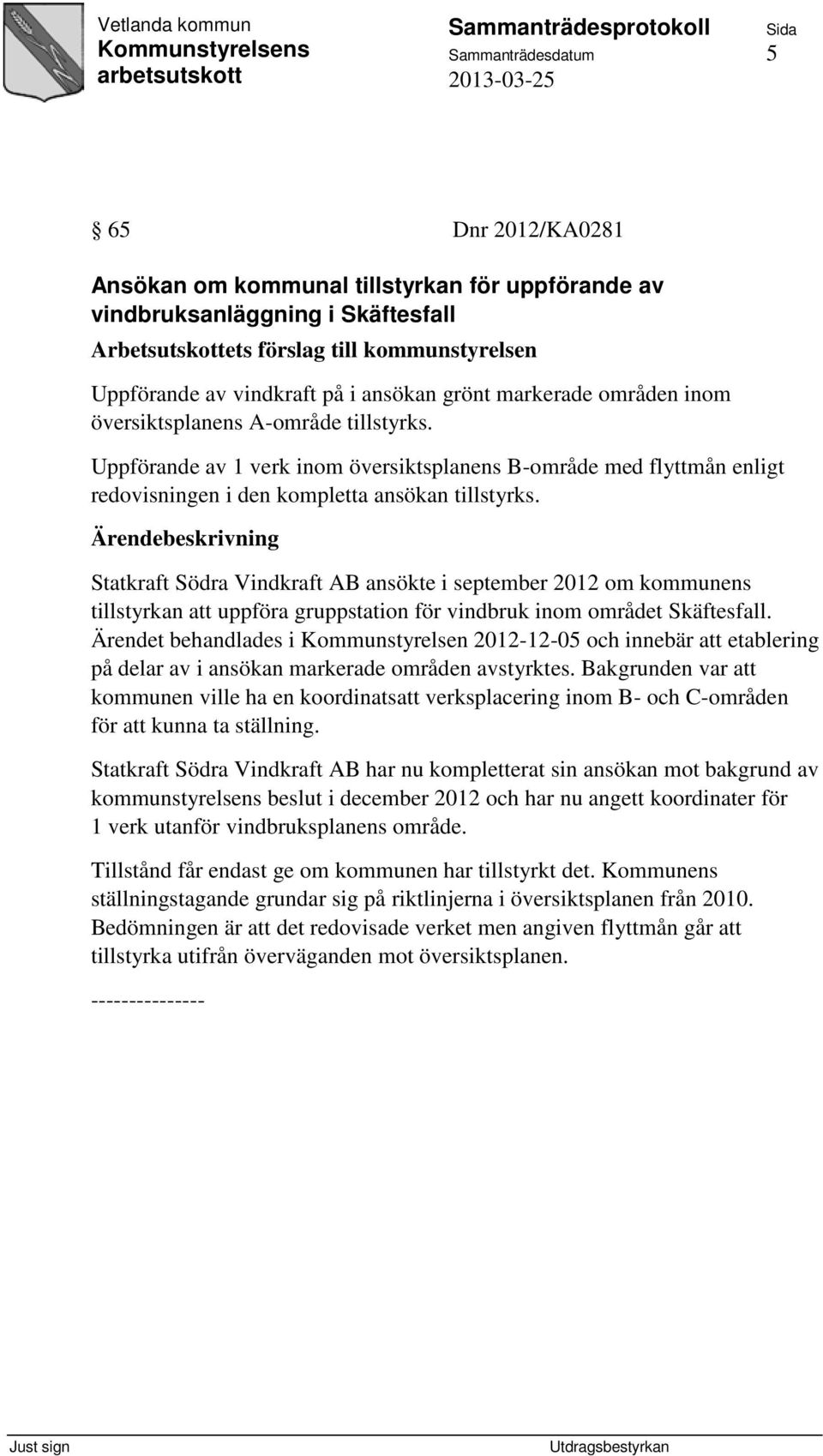 Statkraft Södra Vindkraft AB ansökte i september 2012 om kommunens tillstyrkan att uppföra gruppstation för vindbruk inom området Skäftesfall.